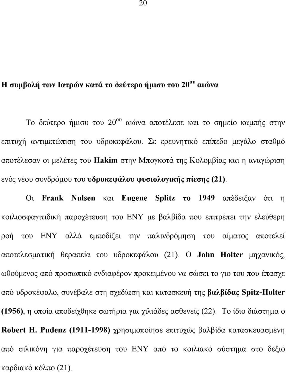 Οι Frank Nulsen και Eugene Splitz το 1949 απέδειξαν ότι η κοιλιοσφαγιτιδική παροχέτευση του ΕΝΥ με βαλβίδα που επιτρέπει την ελεύθερη ροή του ΕΝΥ αλλά εμποδίζει την παλινδρόμηση του αίματος αποτελεί