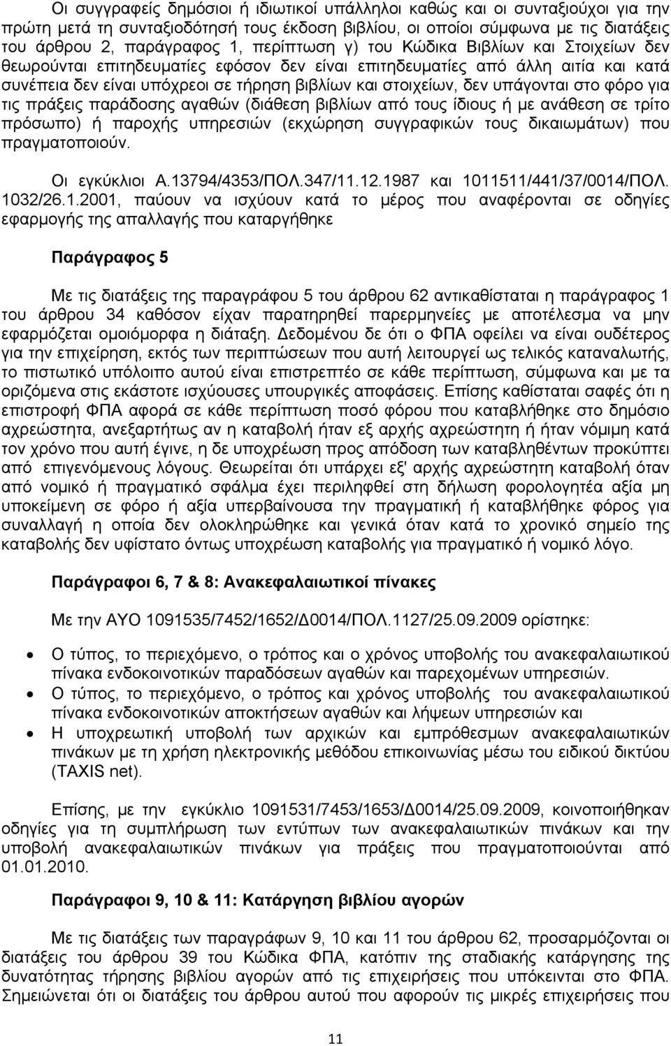 υπάγονται στο φόρο για τις πράξεις παράδοσης αγαθών (διάθεση βιβλίων από τους ίδιους ή με ανάθεση σε τρίτο πρόσωπο) ή παροχής υπηρεσιών (εκχώρηση συγγραφικών τους δικαιωμάτων) που πραγματοποιούν.