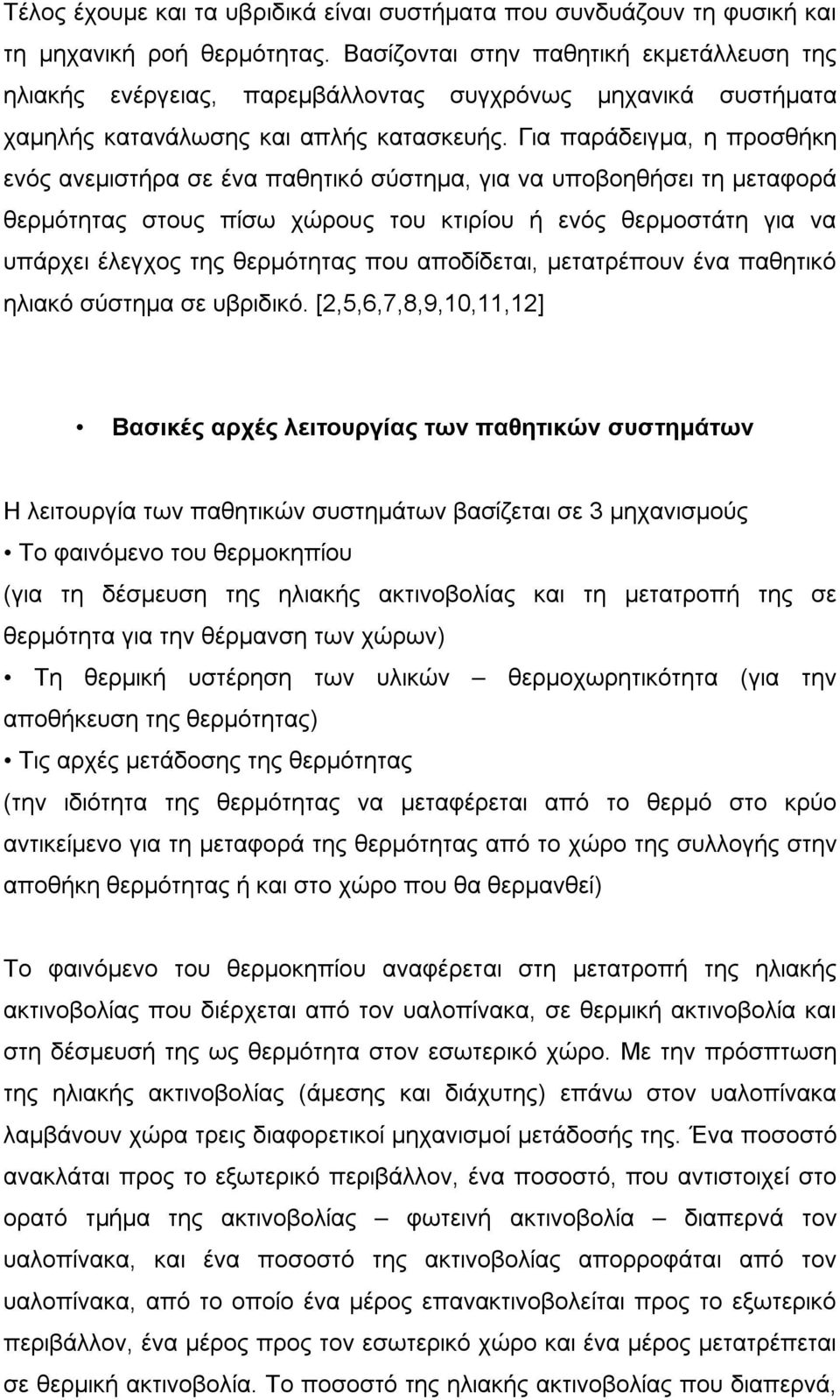 Για παράδειγμα, η προσθήκη ενός ανεμιστήρα σε ένα παθητικό σύστημα, για να υποβοηθήσει τη μεταφορά θερμότητας στους πίσω χώρους του κτιρίου ή ενός θερμοστάτη για να υπάρχει έλεγχος της θερμότητας που