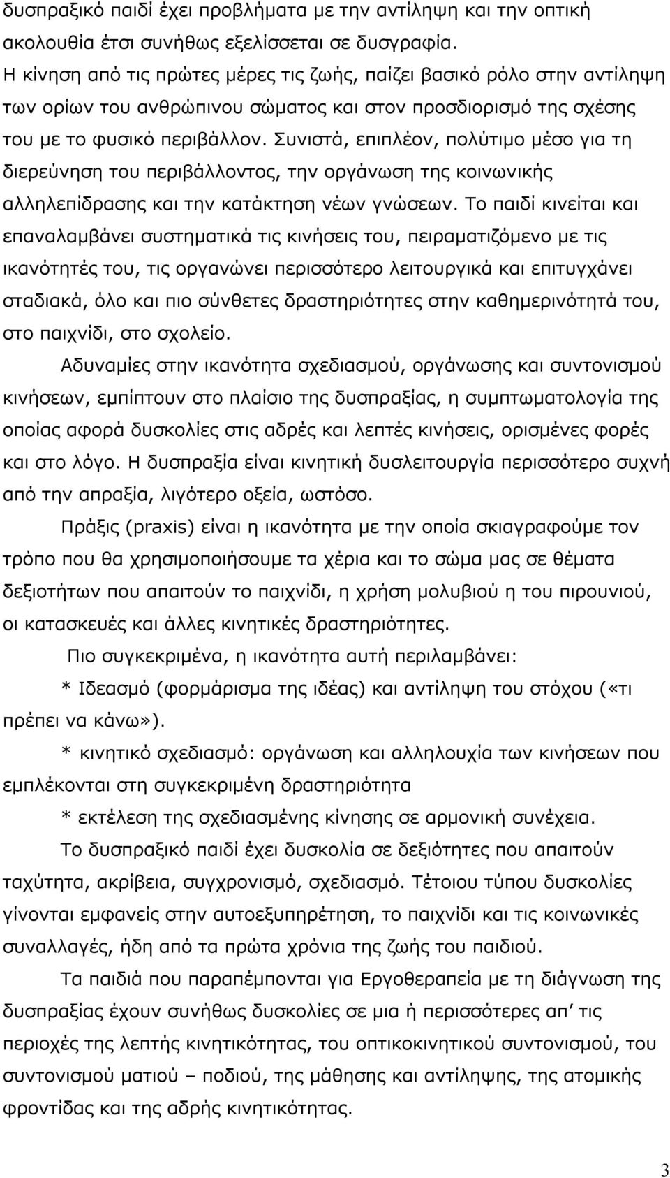 Συνιστά, επιπλέον, πολύτιμο μέσο για τη διερεύνηση του περιβάλλοντος, την οργάνωση της κοινωνικής αλληλεπίδρασης και την κατάκτηση νέων γνώσεων.