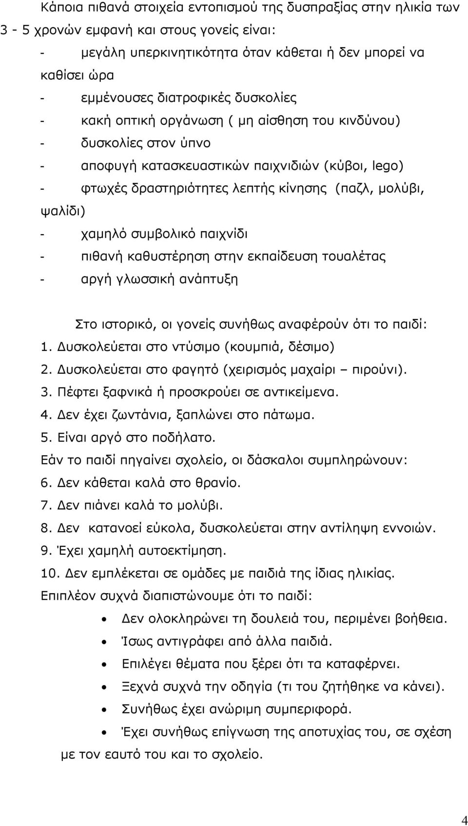 συμβολικό παιχνίδι πιθανή καθυστέρηση στην εκπαίδευση τουαλέτας αργή γλωσσική ανάπτυξη Στο ιστορικό, οι γονείς συνήθως αναφέρούν ότι το παιδί: 1. Δυσκολεύεται στο ντύσιμο (κουμπιά, δέσιμο) 2.