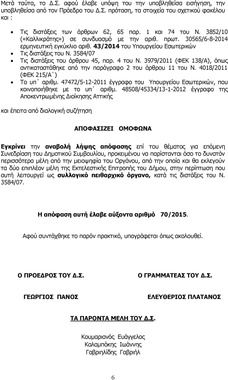 3584/07 Τις διατάξεις του άρθρου 45, παρ. 4 του Ν. 3979/2011 (ΦΕΚ 138/Α), όπως αντικαταστάθηκε από την παράγραφο 2 του άρθρου 11 του Ν. 4018/2011 (ΦΕΚ 215/Α ) Το υπ αριθμ.