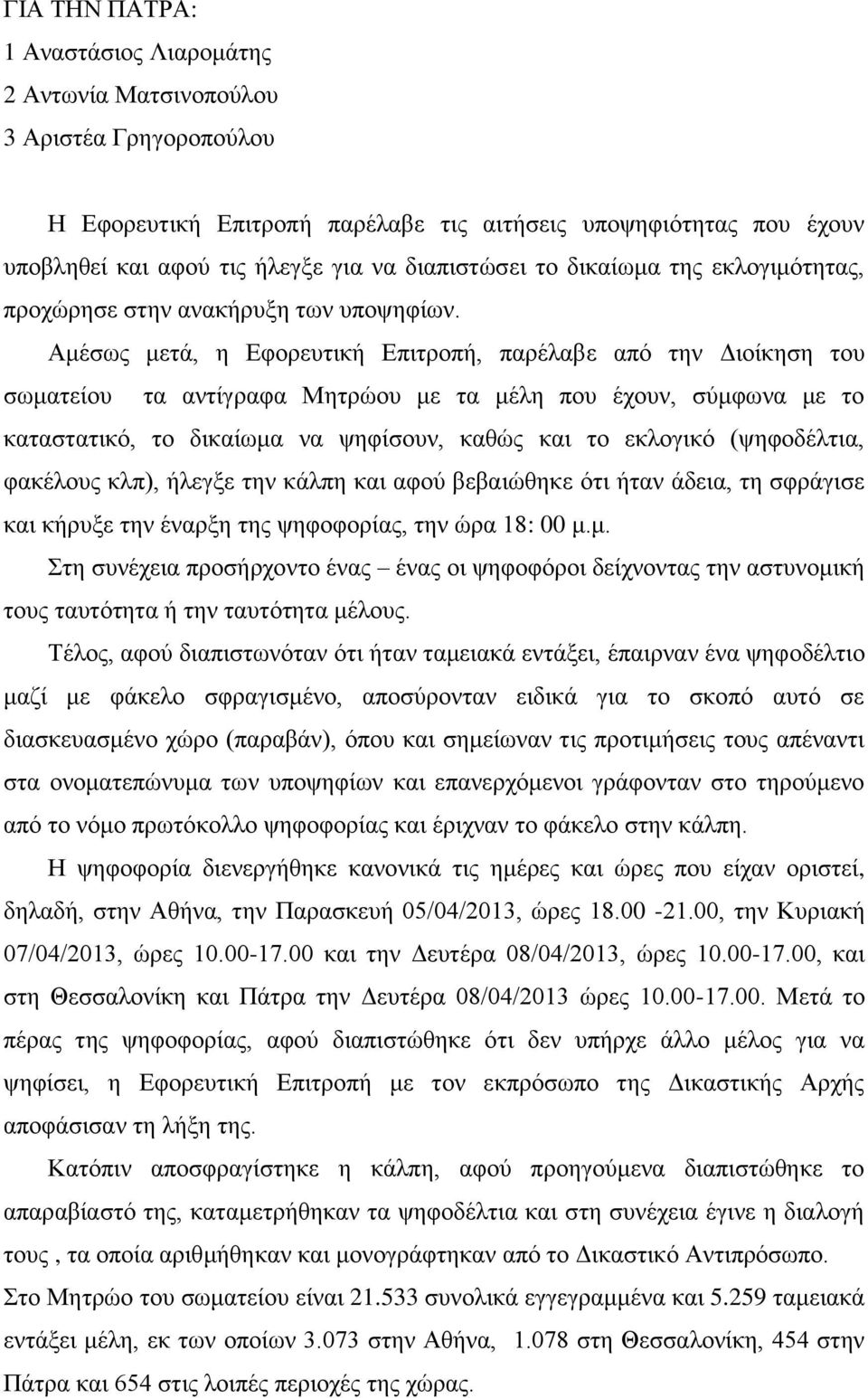 Αμέσως μετά, η Εφορευτική Επιτροπή, παρέλαβε από την Διοίκηση του σωματείου τα αντίγραφα Μητρώου με τα μέλη που έχουν, σύμφωνα με το καταστατικό, το δικαίωμα να ψηφίσουν, καθώς και το εκλογικό