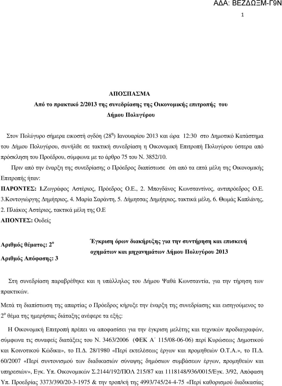 Πριν από την έναρξη της συνεδρίασης ο Πρόεδρος διαπίστωσε ότι από τα επτά µέλη της Οικονοµικής Επιτροπής ήταν: ΠΑΡΟΝΤΕΣ: 1.Ζωγράφος Αστέριος, Πρόεδρος Ο.Ε., 2. Μπογδάνος Κωνσταντίνος, αντιπρόεδρος Ο.