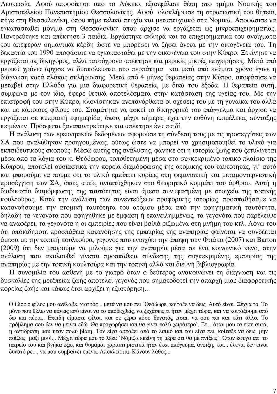 Αποφάσισε να εγκατασταθεί μόνιμα στη Θεσσαλονίκη όπου άρχισε να εργάζεται ως μικροεπιχειρηματίας. Παντρεύτηκε και απέκτησε 3 παιδιά.