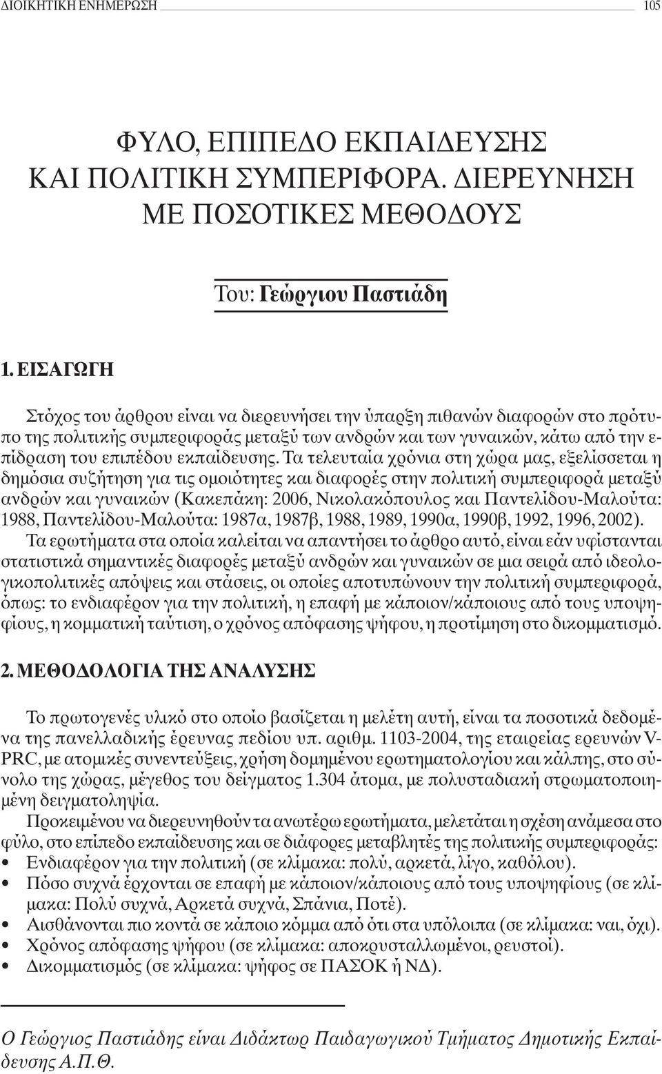 Τα τελευταία χρόνια στη χώρα μας, εξελίσσεται η δημόσια συζήτηση για τις ομοιότητες και διαφορές στην πολιτική συμπεριφορά μεταξύ ανδρών και γυναικών (Κακεπάκη: 2006, Νικολακόπουλος και