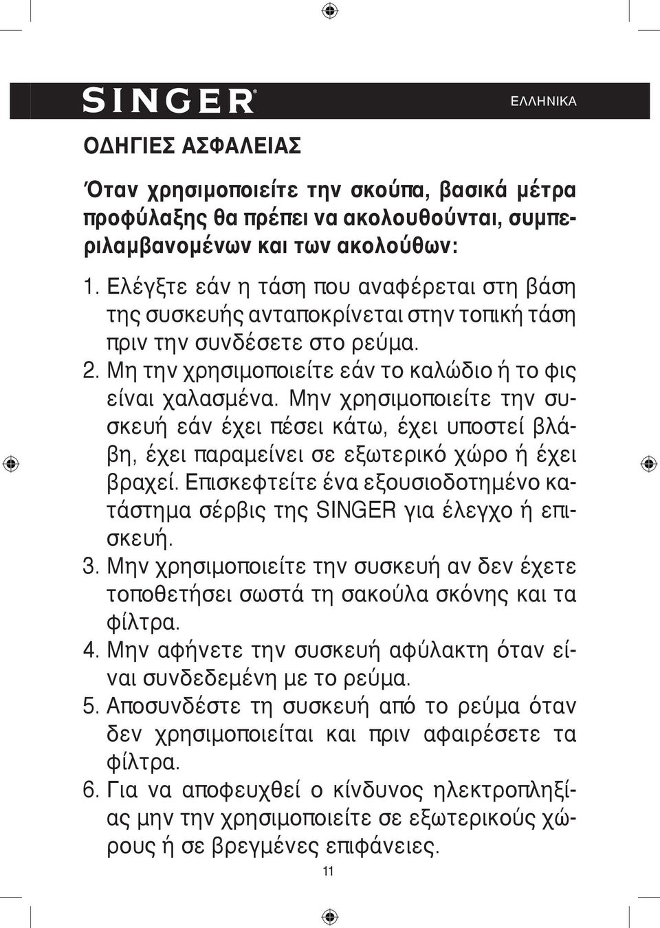 Μην χρησιμοποιείτε την συσκευή εάν έχει πέσει κάτω, έχει υποστεί βλάβη, έχει παραμείνει σε εξωτερικό χώρο ή έχει βραχεί.