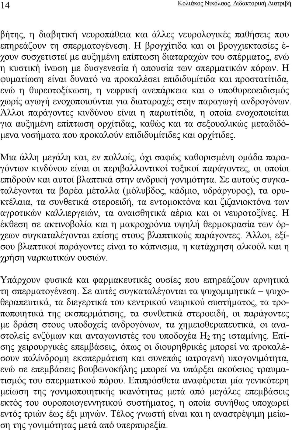 Η φυματίωση είναι δυνατό να προκαλέσει επιδιδυμίτιδα και προστατίτιδα, ενώ η θυρεοτοξίκωση, η νεφρική ανεπάρκεια και ο υποθυρεοειδισμός χωρίς αγωγή ενοχοποιούνται για διαταραχές στην παραγωγή