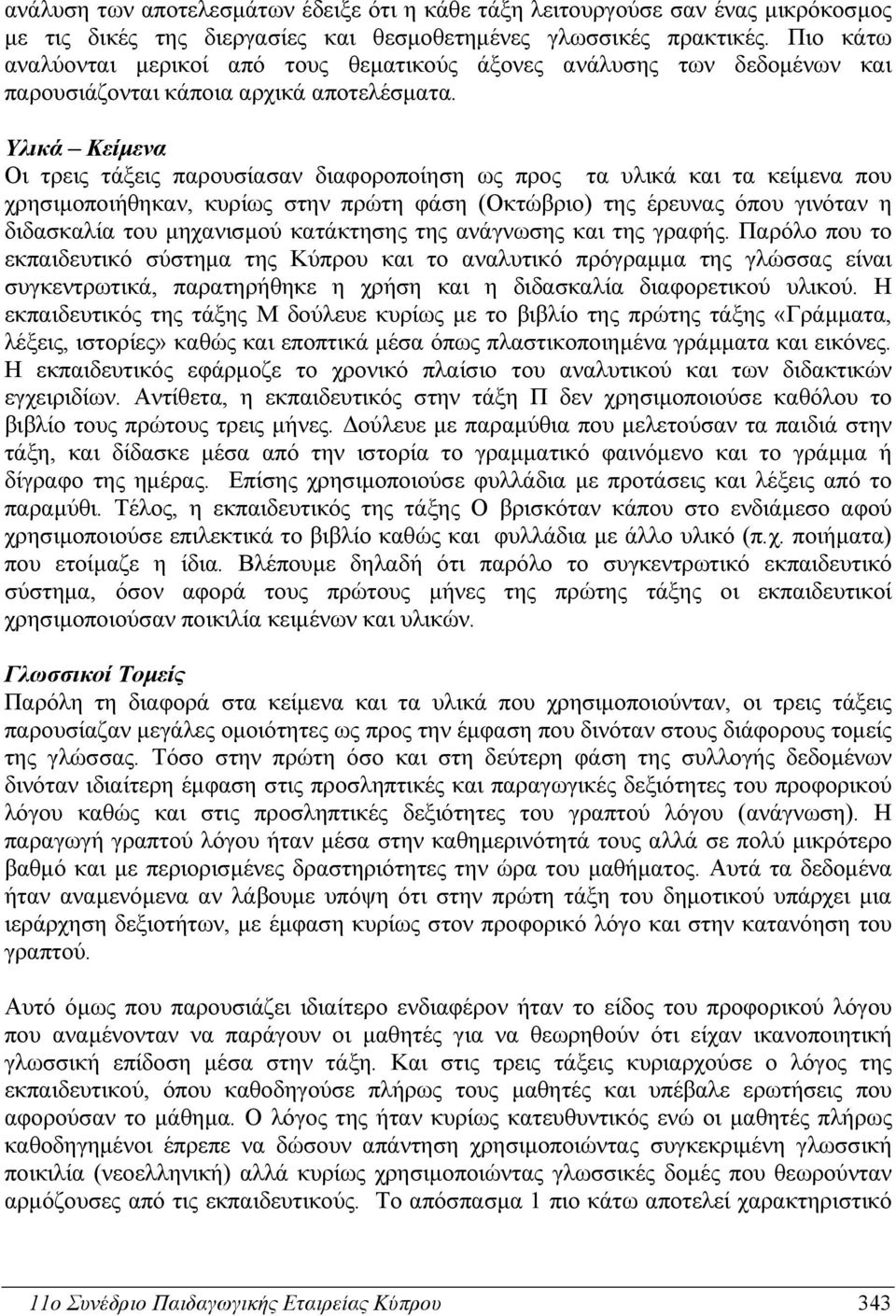 Υλικά Κείμενα Οι τρεις τάξεις παρουσίασαν διαφοροποίηση ως προς τα υλικά και τα κείμενα που χρησιμοποιήθηκαν, κυρίως στην πρώτη φάση (Οκτώβριο) της έρευνας όπου γινόταν η διδασκαλία του μηχανισμού