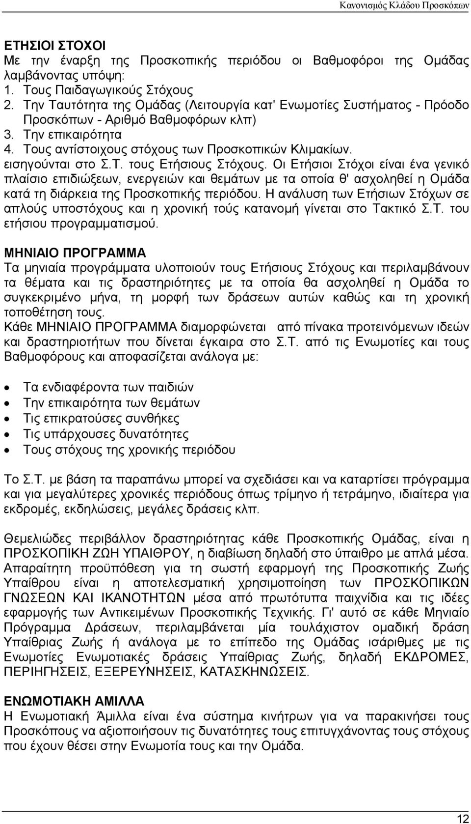 εισηγούνται στο Σ.Τ. τους Ετήσιους Στόχους. Οι Ετήσιοι Στόχοι είναι ένα γενικό πλαίσιο επιδιώξεων, ενεργειών και θεµάτων µε τα οποία θ' ασχοληθεί η Οµάδα κατά τη διάρκεια της Προσκοπικής περιόδου.