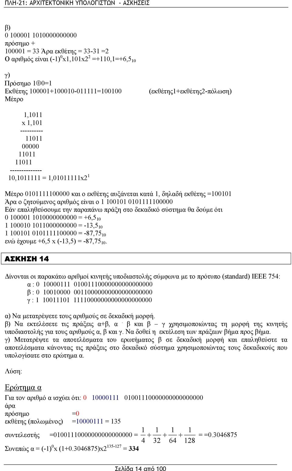 ο ζητούμενος αριθμός είναι ο 1 100101 0101111100000 Εάν επαληθεύσουμε την παραπάνω πράξη στο δεκαδικό σύστημα θα δούμε ότι 0 100001 1010000000000 = +6,5 10 1 100010 1011000000000 = -13,5 10 1 100101