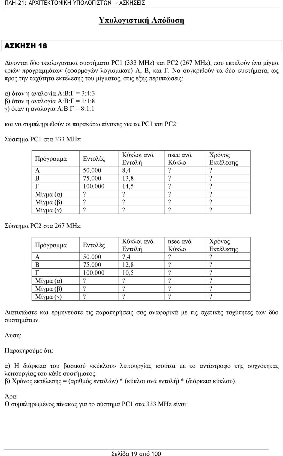 και να συμπληρωθούν οι παρακάτω πίνακες για τα PC1 και PC2: Σύστημα PC1 στα 333 MHz: Πρόγραμμα Εντολές Κύκλοι ανά nsec ανά Χρόνος Εντολή Κύκλο Εκτέλεσης Α 50.000 8,4?? Β 75.000 13,8?? Γ 100.000 14,5?