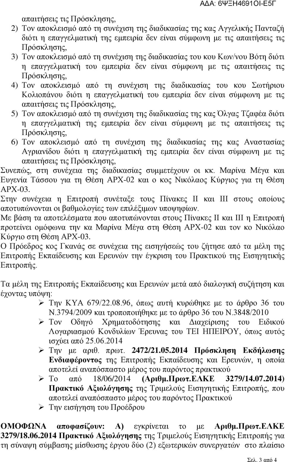 διαδικασίας του κου Σωτήριου Κολιοπάνου διότι η επαγγελματική του εμπειρία δεν είναι σύμφωνη με τις απαιτήσεις τις Πρόσκλησης, 5) Τον αποκλεισμό από τη συνέχιση της διαδικασίας της κας Όλγας Τζαφέα