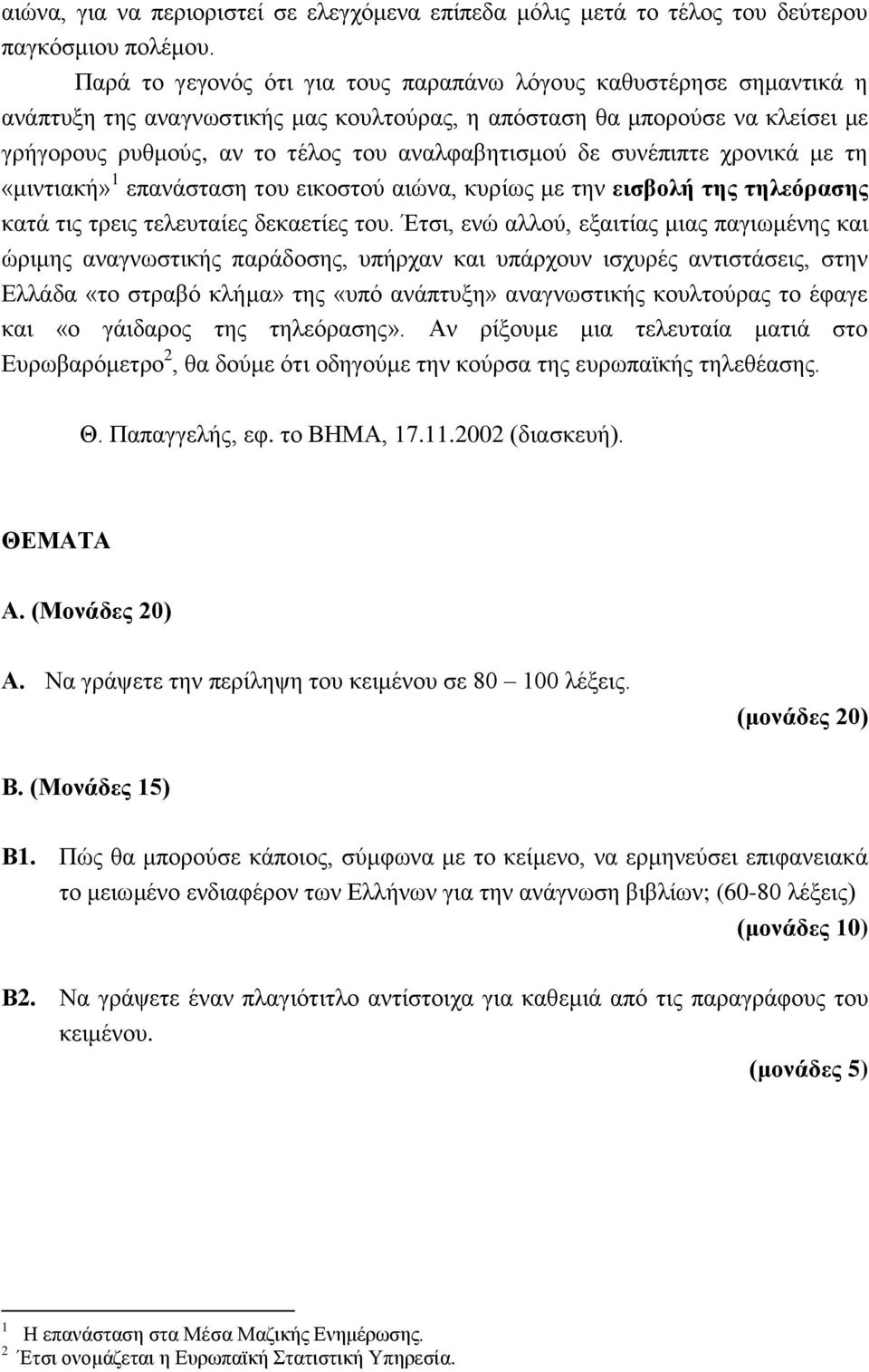δε συνέπιπτε χρονικά με τη «μιντιακή» 1 επανάσταση του εικοστού αιώνα, κυρίως με την εισβολή της τηλεόρασης κατά τις τρεις τελευταίες δεκαετίες του.