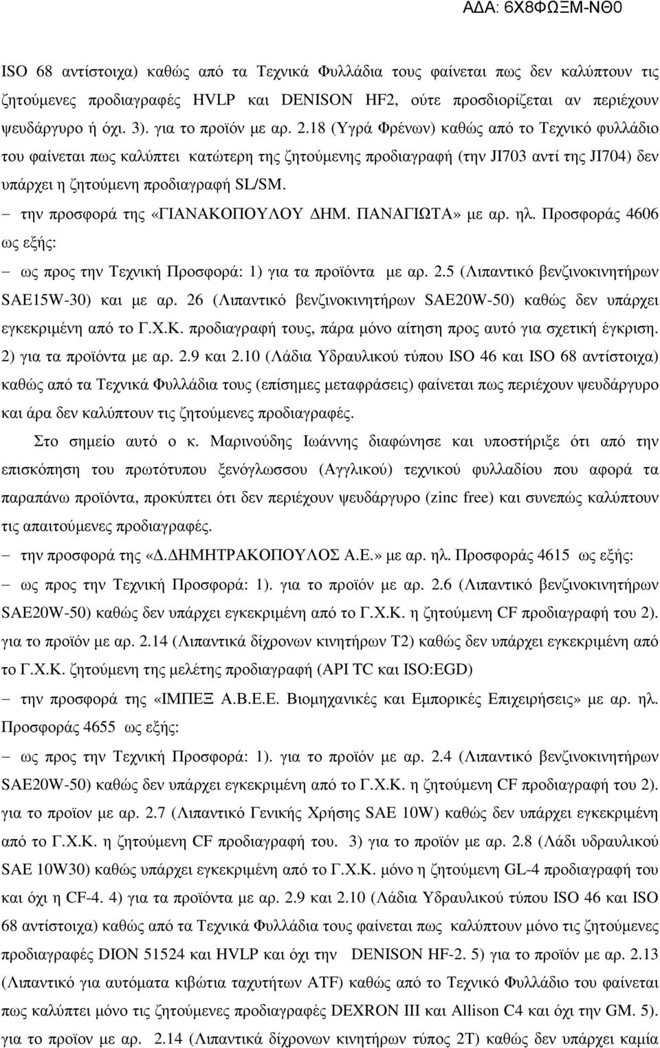 18 (Υγρά Φρένων) καθώς από το Τεχνικό φυλλάδιο του φαίνεται πως καλύπτει κατώτερη της ζητούµενης προδιαγραφή (την JI703 αντί της JI704) δεν υπάρχει η ζητούµενη προδιαγραφή SL/SM.