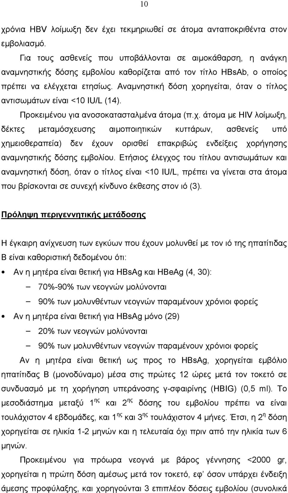 Αναµνηστική δόση χορηγείται, όταν ο τίτλος αντισωµάτων είναι <10 IU/L (14). Προκειµένου για ανοσοκατασταλµένα άτοµα (π.χ. άτοµα µε HIV λοίµωξη, δέκτες µεταµόσχευσης αιµοποιητικών κυττάρων, ασθενείς υπό χηµειοθεραπεία) δεν έχουν ορισθεί επακριβώς ενδείξεις χορήγησης αναµνηστικής δόσης εµβολίου.