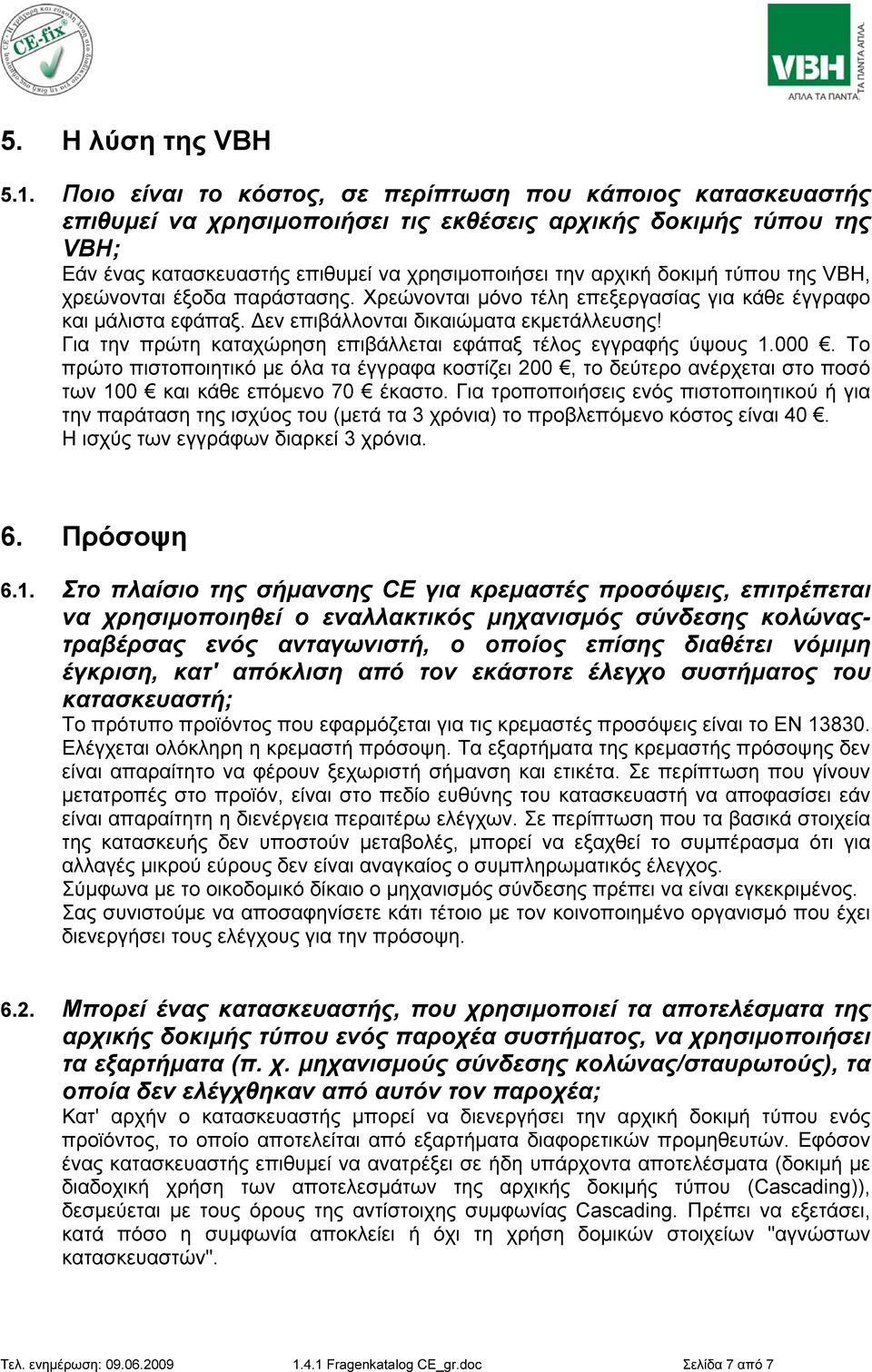 τύπου της VBH, χρεώνονται έξοδα παράστασης. Χρεώνονται μόνο τέλη επεξεργασίας για κάθε έγγραφο και μάλιστα εφάπαξ. Δεν επιβάλλονται δικαιώματα εκμετάλλευσης!