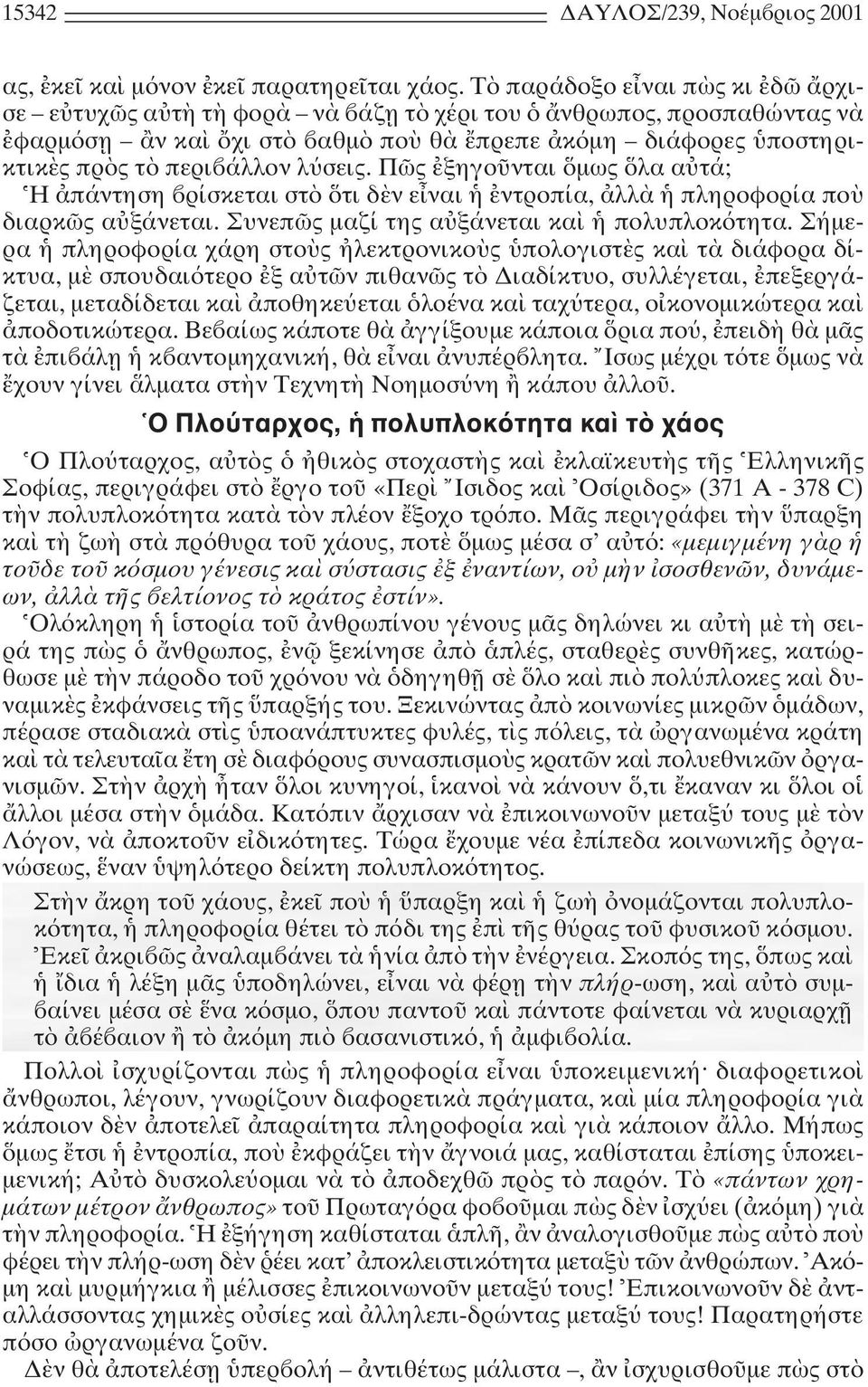 Π ς ξηγο νται µως λα α τά; H πάντηση ρίσκεται στ τι δ ν ε ναι ντροπία, λλ πληροφορία πο διαρκ ς α ξάνεται. Συνεπ ς µαζί της α ξάνεται κα πολυπλοκ τητα.