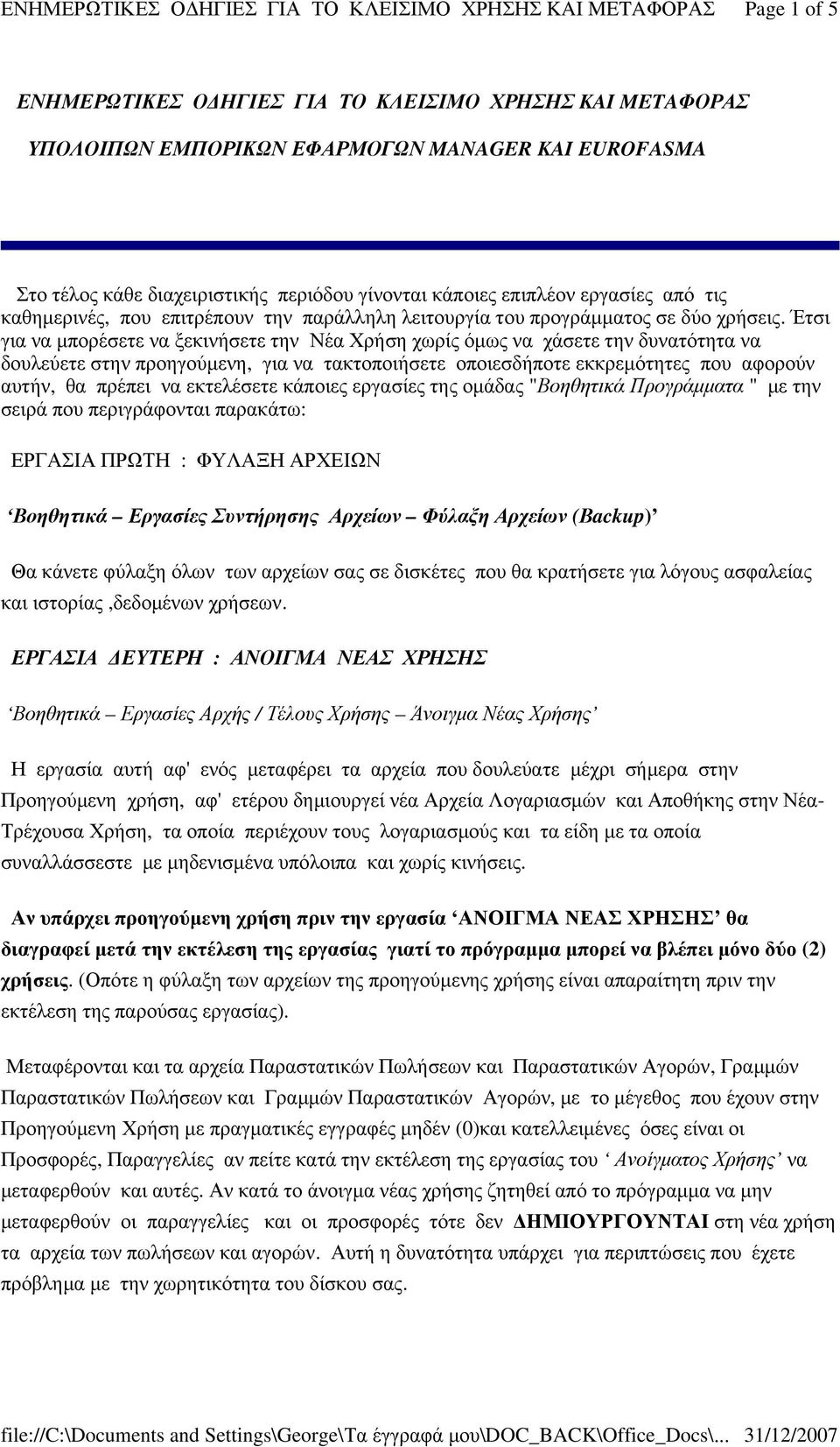 Έτσι για να µπορέσετε να ξεκινήσετε την Νέα Χρήση χωρίς όµως να χάσετε την δυνατότητα να δουλεύετε στην προηγούµενη, για να τακτοποιήσετε οποιεσδήποτε εκκρεµότητες που αφορούν αυτήν, θα πρέπει να