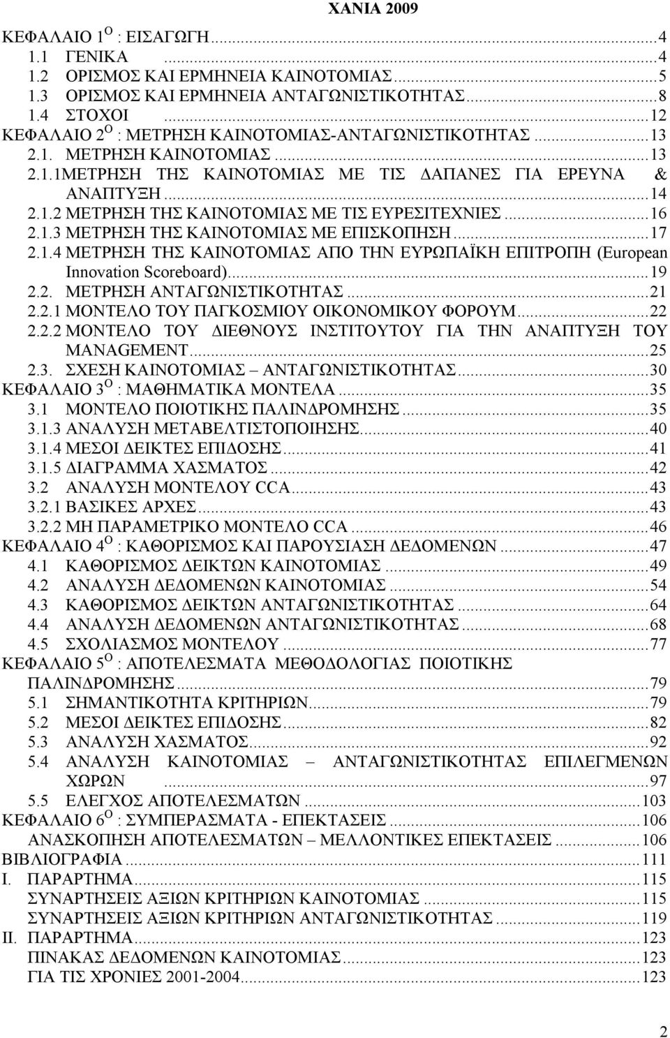 ..7 2..4 ΜΕΤΡΗΣΗ ΤΗΣ ΚΑΙΝΟΤΟΜΙΑΣ ΑΠΟ ΤΗΝ ΕΥΡΩΠΑΪΚΗ ΕΠΙΤΡΟΠΗ (European Innovation Scoreboard)...9 2.2. ΜΕΤΡΗΣΗ ΑΝΤΑΓΩΝΙΣΤΙΚΟΤΗΤΑΣ...2 2.2. ΜΟΝΤΕΛΟ ΤΟΥ ΠΑΓΚΟΣΜΙΟΥ ΟΙΚΟΝΟΜΙΚΟΥ ΦΟΡΟΥΜ...22 2.2.2 ΜΟΝΤΕΛΟ ΤΟΥ ΔΙΕΘΝΟΥΣ ΙΝΣΤΙΤΟΥΤΟΥ ΓΙΑ ΤΗΝ ΑΝΑΠΤΥΞΗ ΤΟΥ MANAGEMENT.
