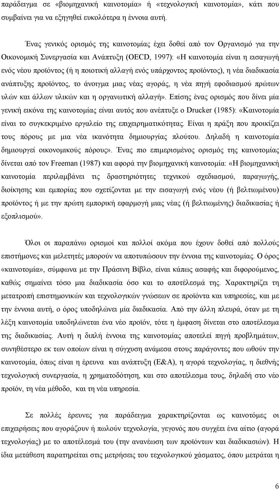 υπάρχοντος προϊόντος), η νέα διαδικασία ανάπτυξης προϊόντος, το άνοιγμα μιας νέας αγοράς, η νέα πηγή εφοδιασμού πρώτων υλών και άλλων υλικών και η οργανωτική αλλαγή».