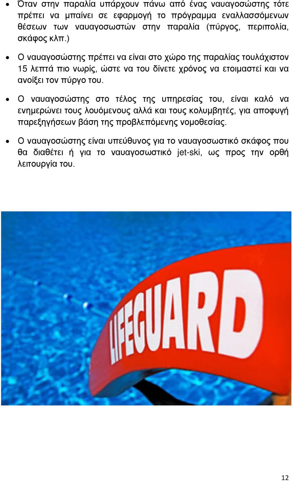 ) Ο ναυαγοσώστης πρέπει να είναι στο χώρο της παραλίας τουλάχιστον 15 λεπτά πιο νωρίς, ώστε να του δίνετε χρόνος να ετοιμαστεί και να ανοίξει τον πύργο του.