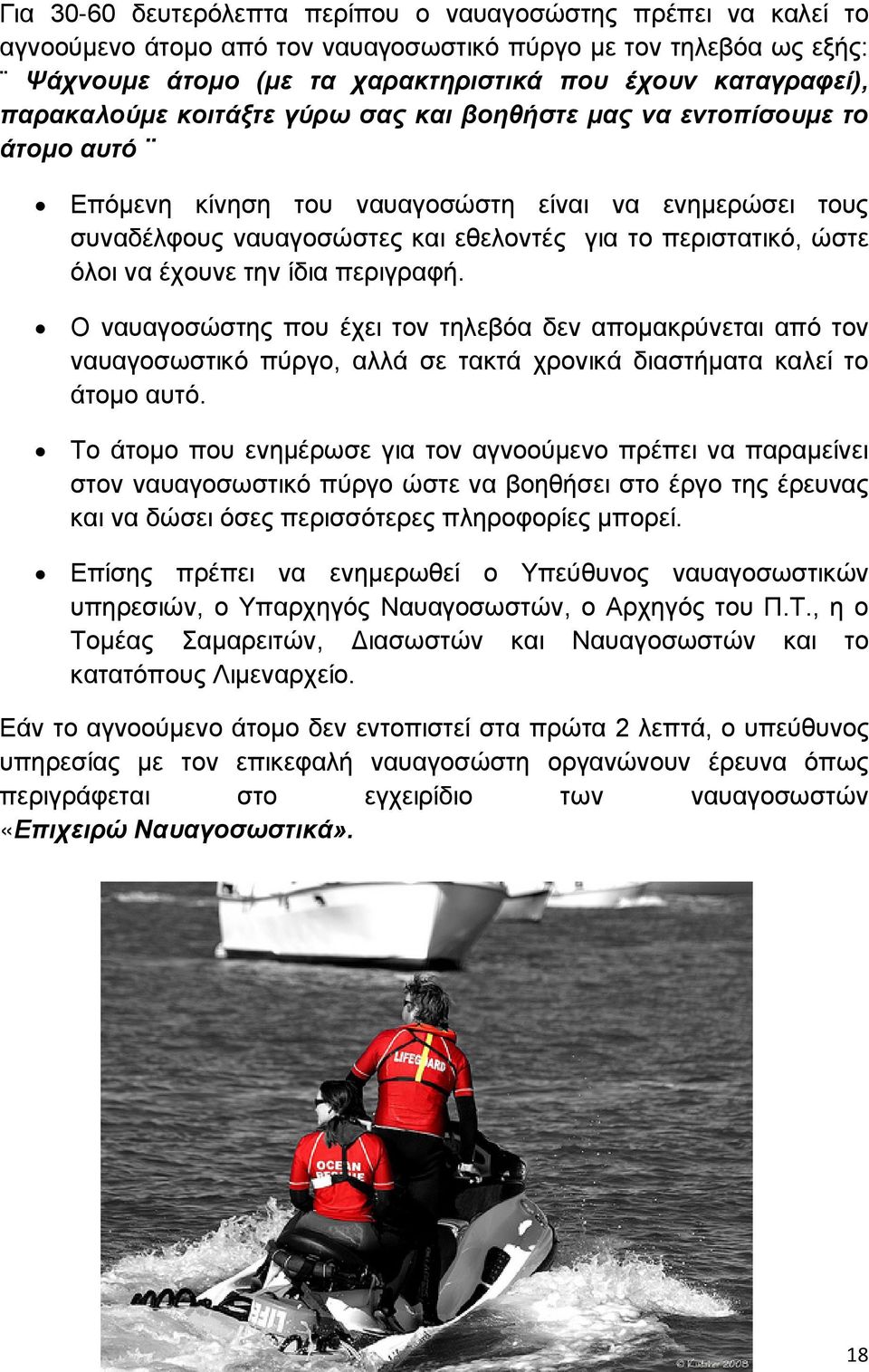 όλοι να έχουνε την ίδια περιγραφή. Ο ναυαγοσώστης που έχει τον τηλεβόα δεν απομακρύνεται από τον ναυαγοσωστικό πύργο, αλλά σε τακτά χρονικά διαστήματα καλεί το άτομο αυτό.