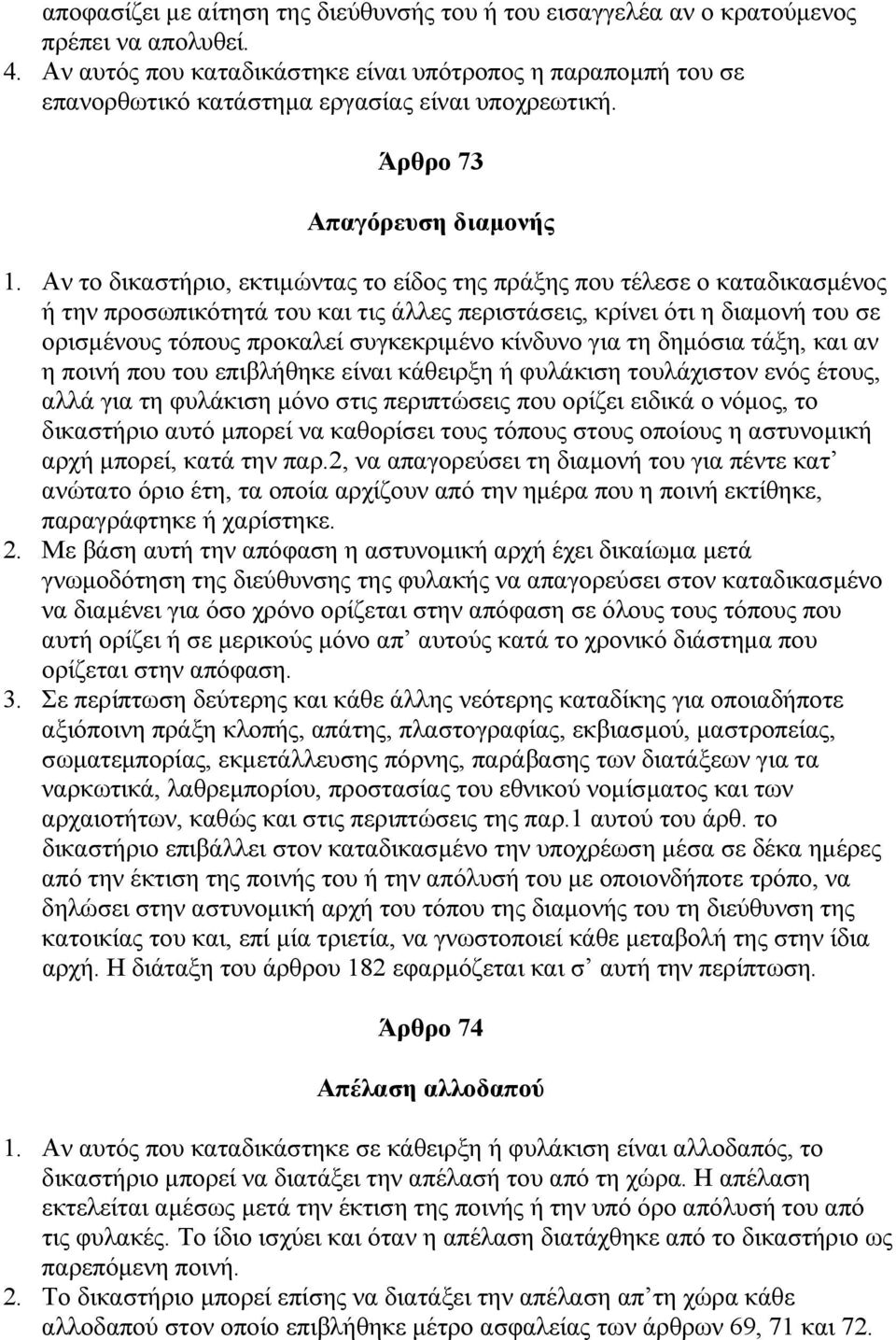 Αν το δικαστήριο, εκτιµώντας το είδος της πράξης που τέλεσε ο καταδικασµένος ή την προσωπικότητά του και τις άλλες περιστάσεις, κρίνει ότι η διαµονή του σε ορισµένους τόπους προκαλεί συγκεκριµένο