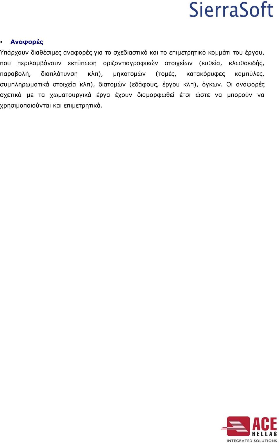 μηκοτομών (τομές, κατακόρυφες καμπύλες, συμπληρωματικά στοιχεία κλπ), διατομών (εδάφους, έργου κλπ), όγκων.