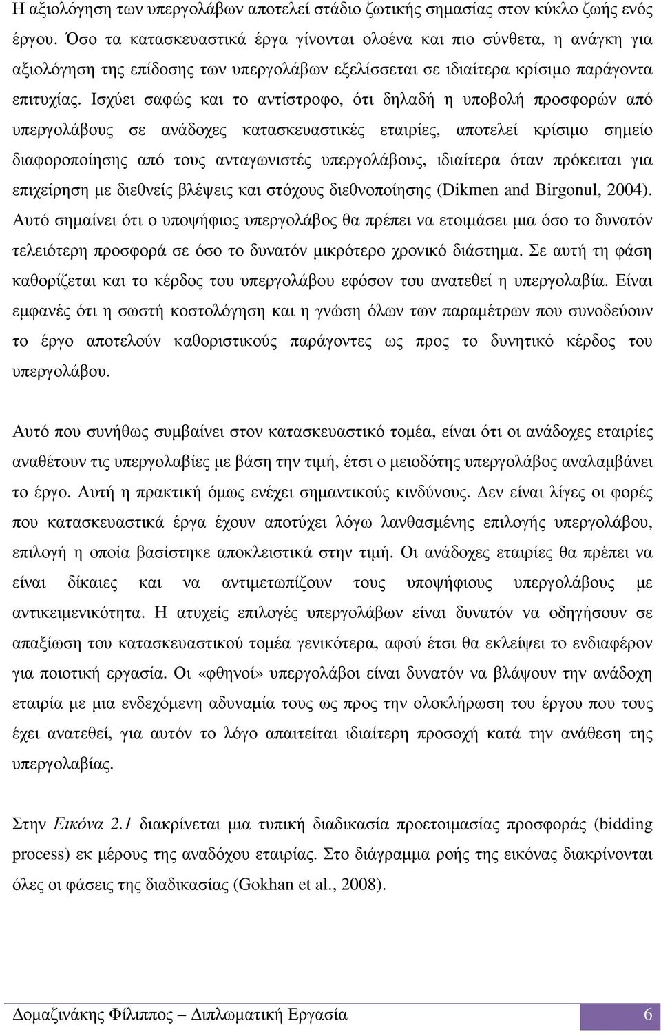 Ισχύει σαφώς και το αντίστροφο, ότι δηλαδή η υποβολή προσφορών από υπεργολάβους σε ανάδοχες κατασκευαστικές εταιρίες, αποτελεί κρίσιµο σηµείο διαφοροποίησης από τους ανταγωνιστές υπεργολάβους,