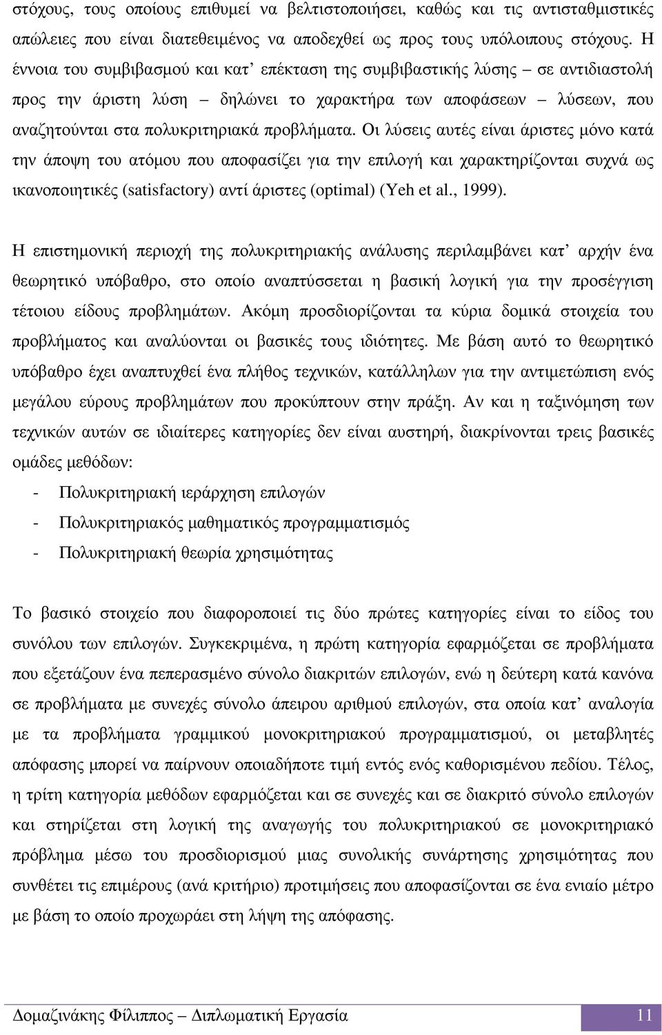 Οι λύσεις αυτές είναι άριστες µόνο κατά την άποψη του ατόµου που αποφασίζει για την επιλογή και χαρακτηρίζονται συχνά ως ικανοποιητικές (satisfactory) αντί άριστες (optimal) (Yeh et al., 1999).