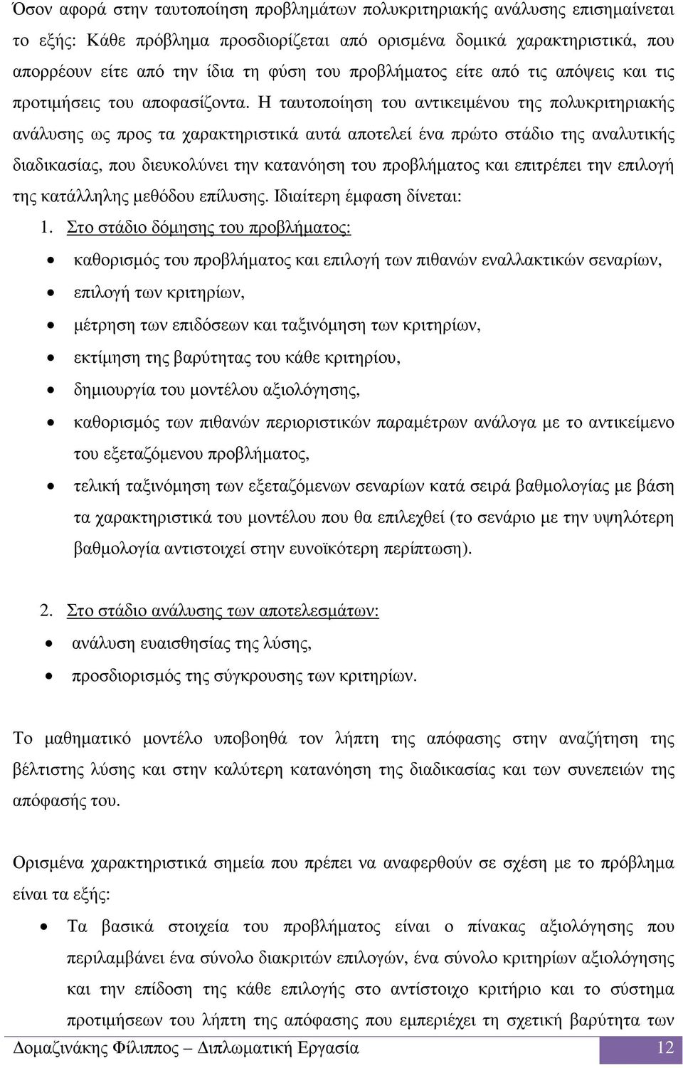 Η ταυτοποίηση του αντικειµένου της πολυκριτηριακής ανάλυσης ως προς τα χαρακτηριστικά αυτά αποτελεί ένα πρώτο στάδιο της αναλυτικής διαδικασίας, που διευκολύνει την κατανόηση του προβλήµατος και