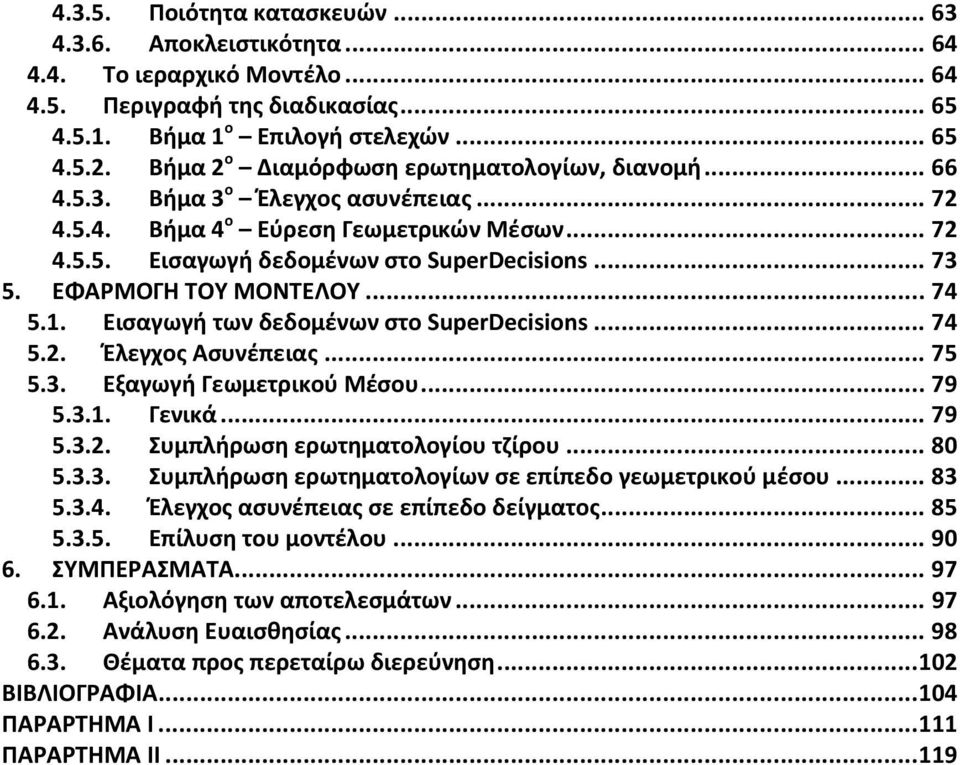 ΕΦΑΡΜΟΓΗ ΤΟΥ ΜΟΝΤΕΛΟΥ... 74 5.1. Εισαγωγή των δεδομένων στο SuperDecisions... 74 5.2. Έλεγχος Ασυνέπειας... 75 5.3. Εξαγωγή Γεωμετρικού Μέσου... 79 5.3.1. Γενικά... 79 5.3.2. Συμπλήρωση ερωτηματολογίου τζίρου.