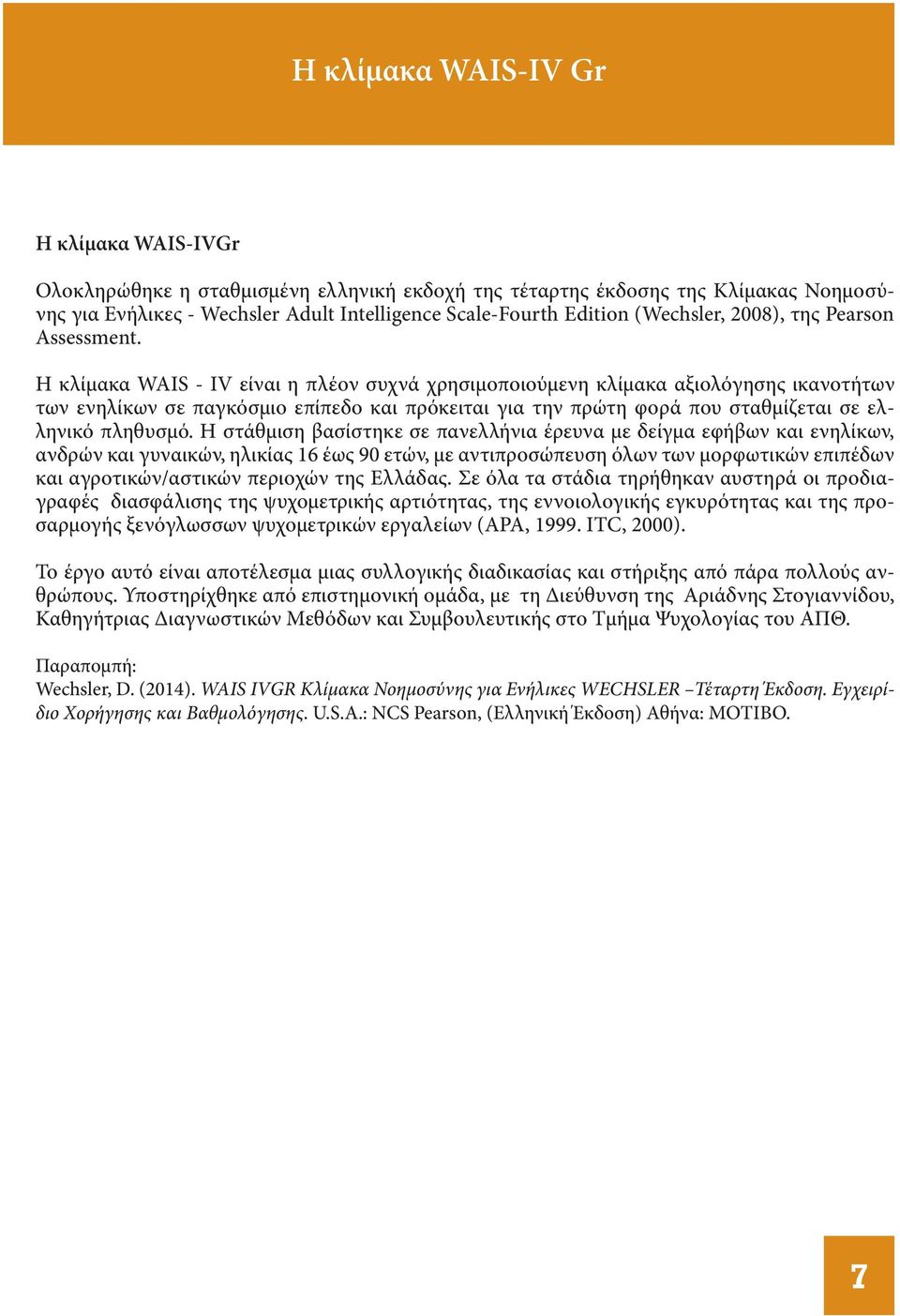 Η κλίμακα WAIS - IV είναι η πλέον συχνά χρησιμοποιούμενη κλίμακα αξιολόγησης ικανοτήτων των ενηλίκων σε παγκόσμιο επίπεδο και πρόκειται για την πρώτη φορά που σταθμίζεται σε ελληνικό πληθυσμό.