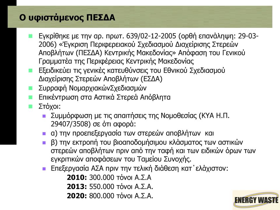 Μακεδονίας Εξειδικεύει τις γενικές κατευθύνσεις του Εθνικού Σχεδιασμού Διαχείρισης Στερεών Αποβλήτων (ΕΣΔΑ) Συρραφή ΝομαρχιακώνΣχεδιασμών Επικέντρωση στα Αστικά Στερεά Απόβλητα Στόχοι: Συμμόρφωση με