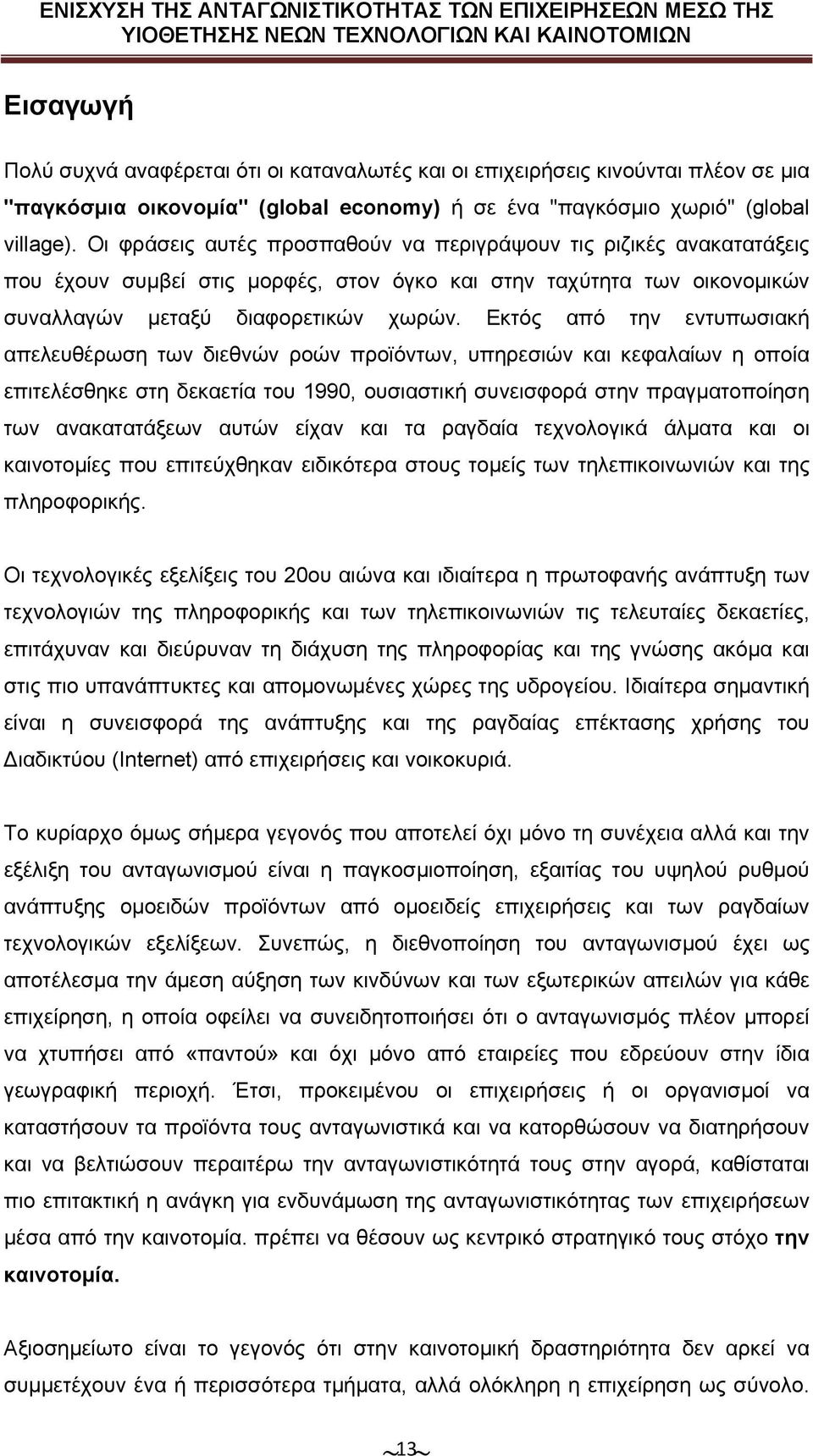 Εκτός από την εντυπωσιακή απελευθέρωση των διεθνών ροών προϊόντων, υπηρεσιών και κεφαλαίων η οποία επιτελέσθηκε στη δεκαετία του 1990, ουσιαστική συνεισφορά στην πραγματοποίηση των ανακατατάξεων