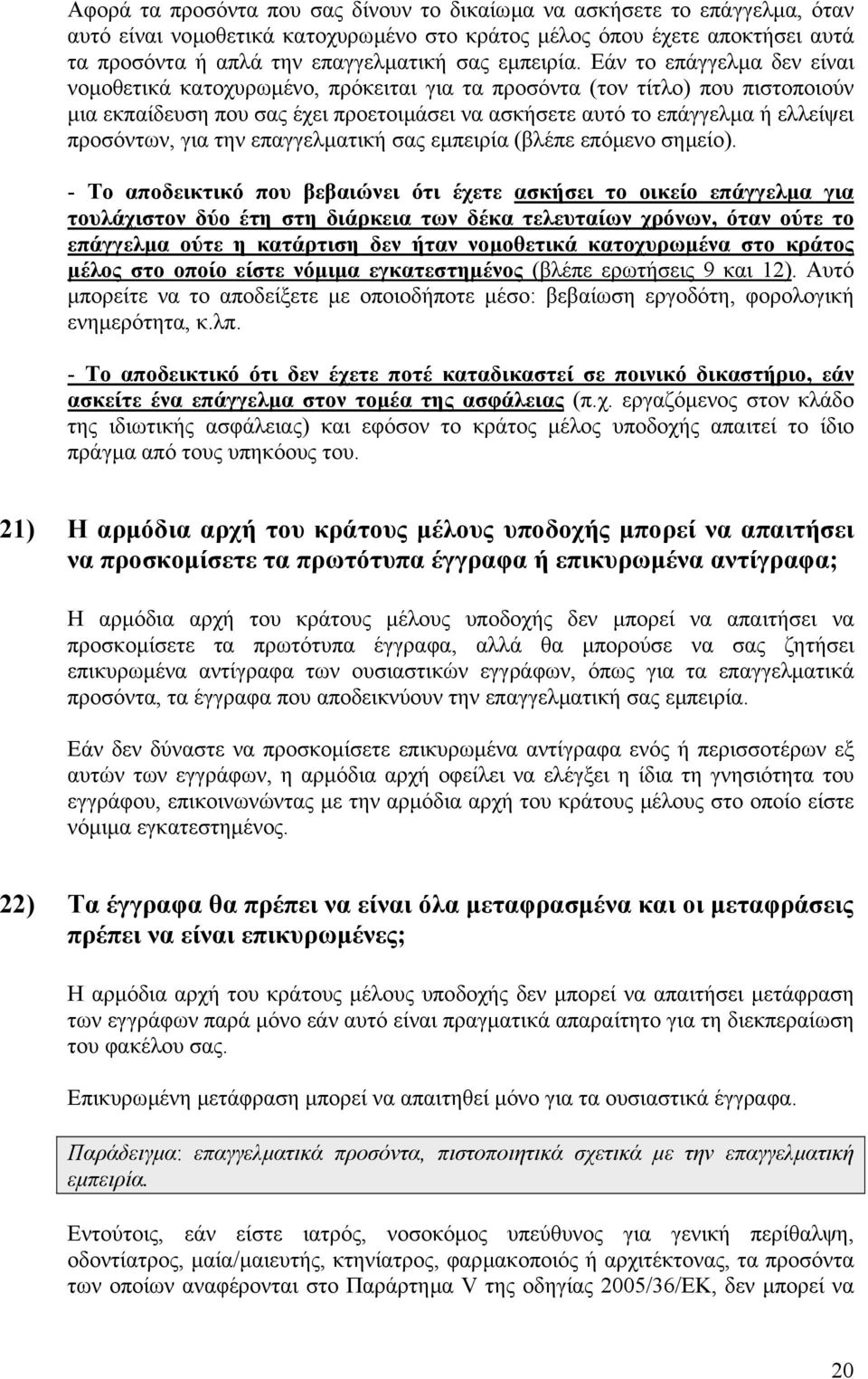 Εάν το επάγγελµα δεν είναι νοµοθετικά κατοχυρωµένο, πρόκειται για τα προσόντα (τον τίτλο) που πιστοποιούν µια εκπαίδευση που σας έχει προετοιµάσει να ασκήσετε αυτό το επάγγελµα ή ελλείψει προσόντων,