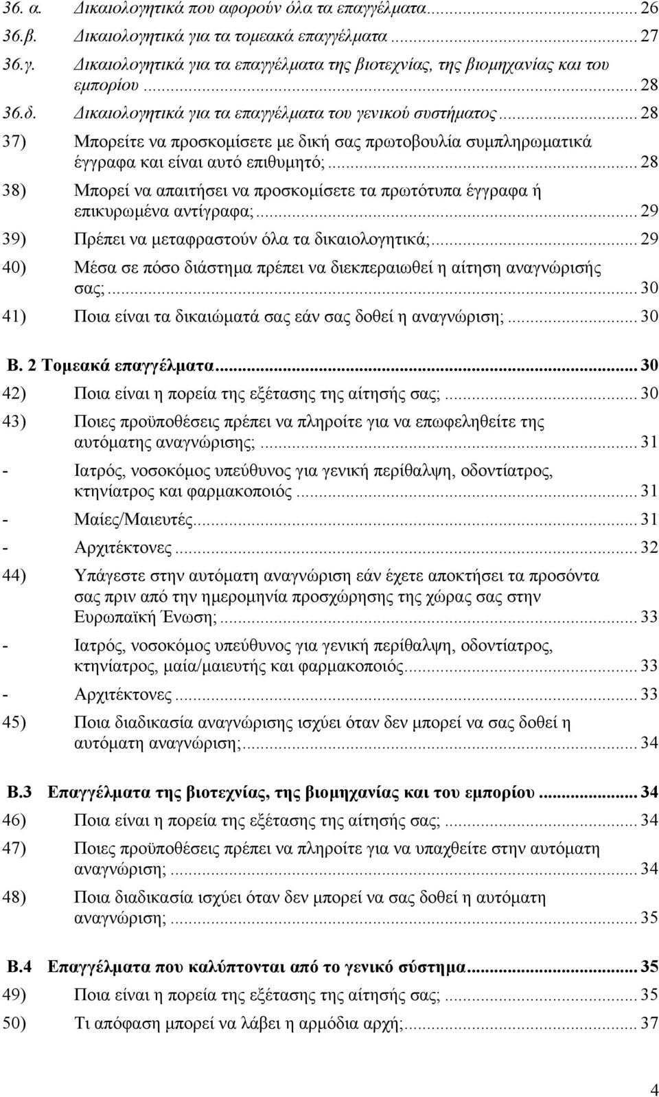 .. 28 38) Μπορεί να απαιτήσει να προσκοµίσετε τα πρωτότυπα έγγραφα ή επικυρωµένα αντίγραφα;... 29 39) Πρέπει να µεταφραστούν όλα τα δικαιολογητικά;.