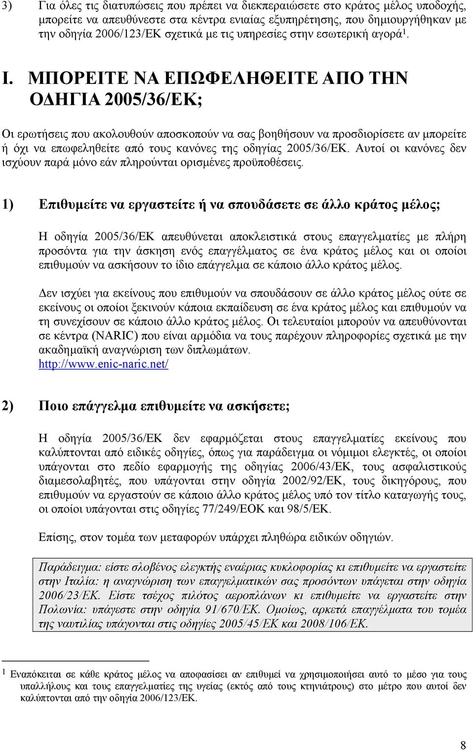 ΜΠΟΡΕΙΤΕ ΝΑ ΕΠΩΦΕΛΗΘΕΙΤΕ ΑΠΟ ΤΗΝ Ο ΗΓΙΑ 2005/36/ΕΚ; Οι ερωτήσεις που ακολουθούν αποσκοπούν να σας βοηθήσουν να προσδιορίσετε αν µπορείτε ή όχι να επωφεληθείτε από τους κανόνες της οδηγίας 2005/36/ΕΚ.
