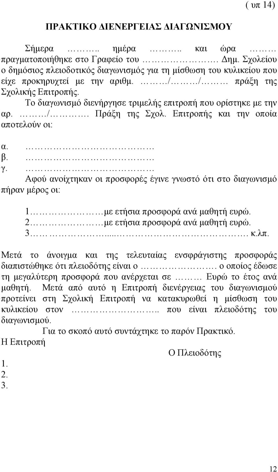 Το διαγωνισμό διενήργησε τριμελής επιτροπή που ορίστηκε με την αρ. /. Πράξη της Σχολ. Επιτροπής και την οποία αποτελούν οι: α. β. γ.