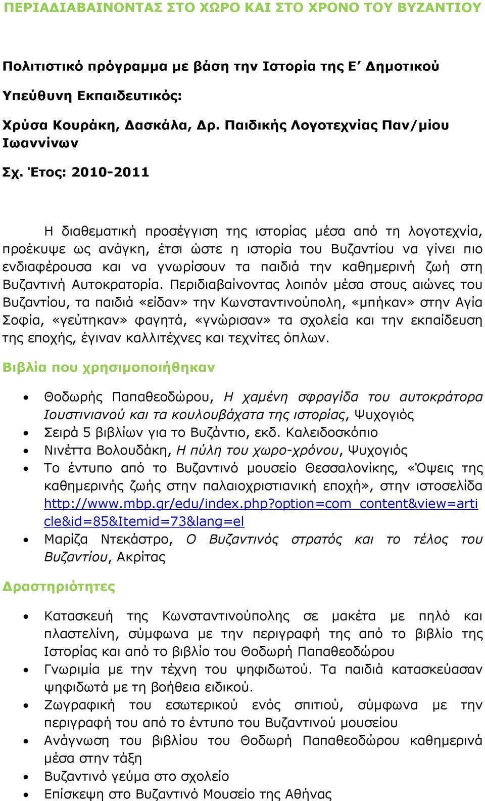 Έτος: 2010-2011 Η διαθεματική προσέγγιση της ιστορίας μέσα από τη λογοτεχνία, προέκυψε ως ανάγκη, έτσι ώστε η ιστορία του Βυζαντίου να γίνει πιο ενδιαφέρουσα και να γνωρίσουν τα παιδιά την καθημερινή