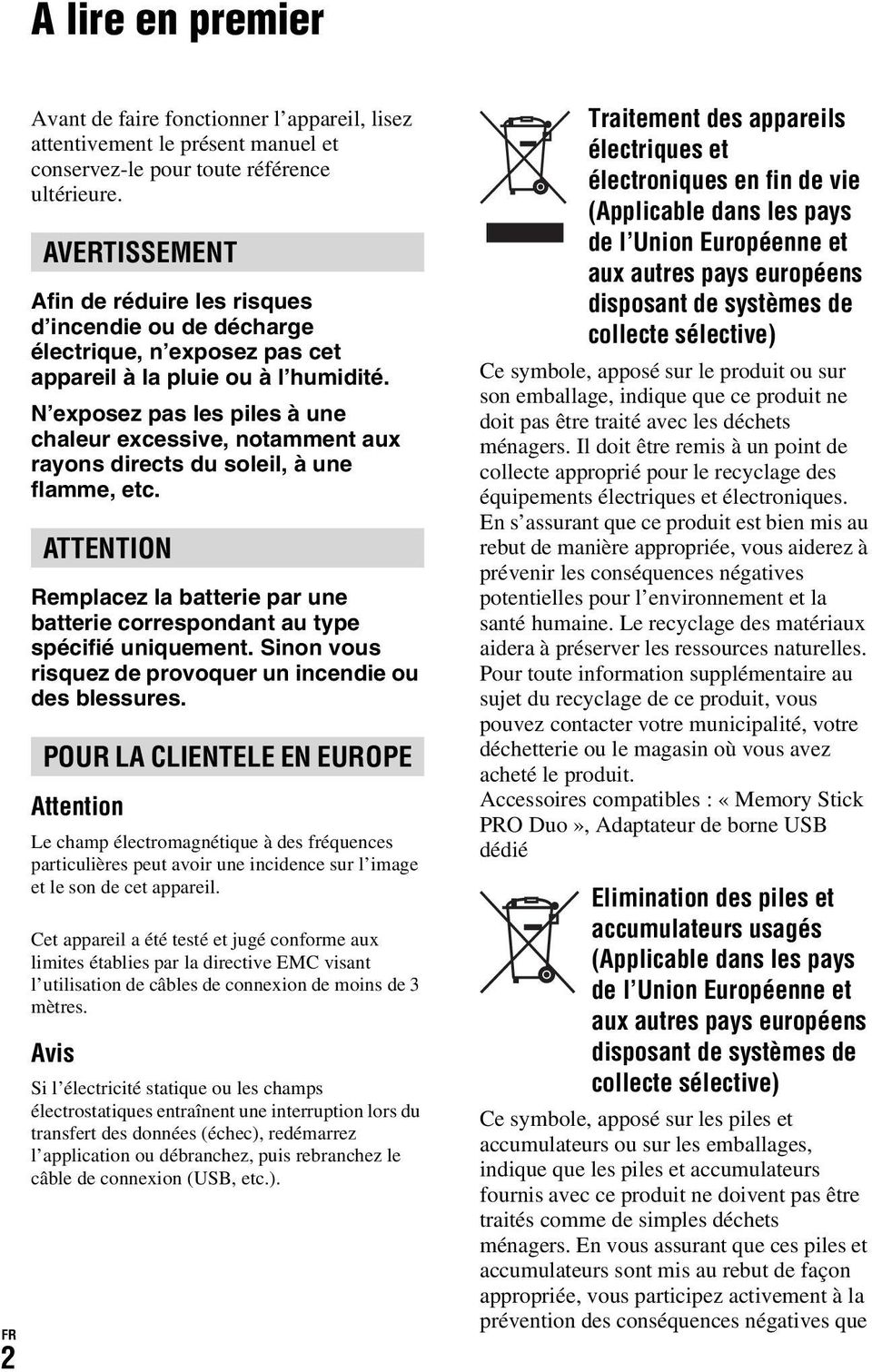 N exposez pas les piles à une chaleur excessive, notamment aux rayons directs du soleil, à une flamme, etc. ATTENTION Remplacez la batterie par une batterie correspondant au type spécifié uniquement.