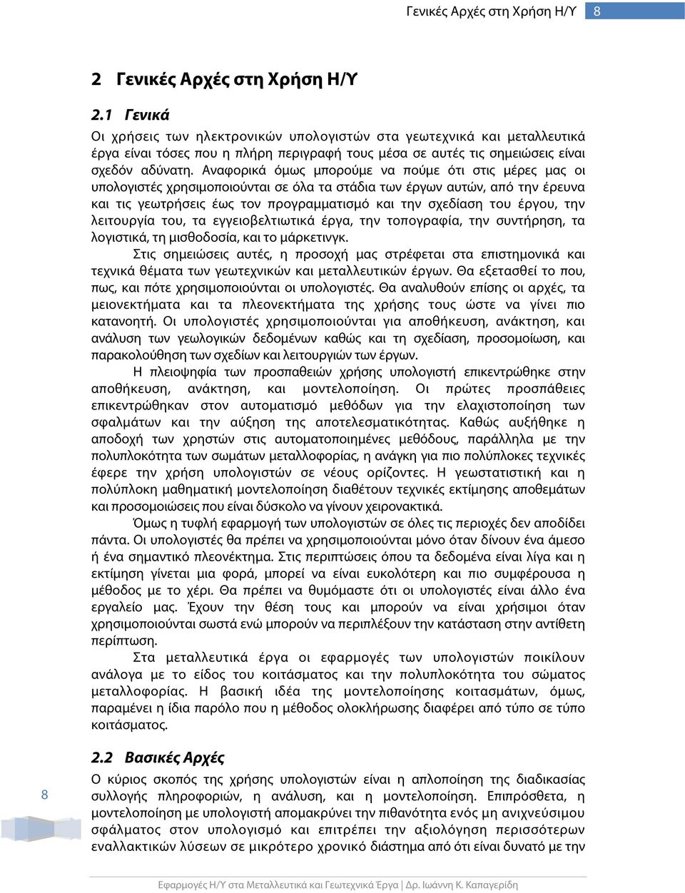 Αναφορικά όμως μπορούμε να πούμε ότι στις μέρες μας οι υπολογιστές χρησιμοποιούνται σε όλα τα στάδια των έργων αυτών, από την έρευνα και τις γεωτρήσεις έως τον προγραμματισμό και την σχεδίαση του