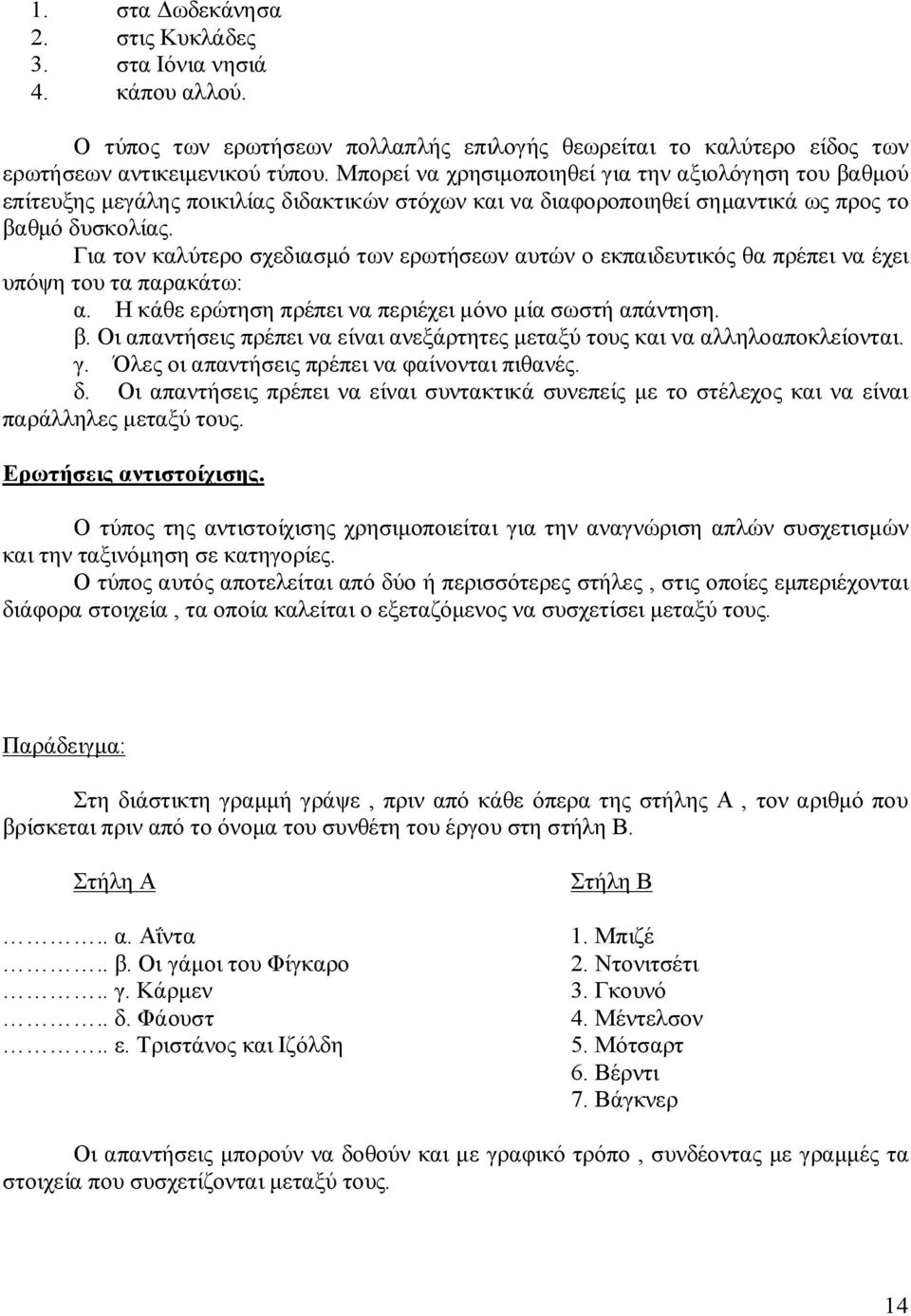 Για τον καλύτερο σχεδιασμό των ερωτήσεων αυτών ο εκπαιδευτικός θα πρέπει να έχει υπόψη του τα παρακάτω: α. Η κάθε ερώτηση πρέπει να περιέχει μόνο μία σωστή απάντηση. β.