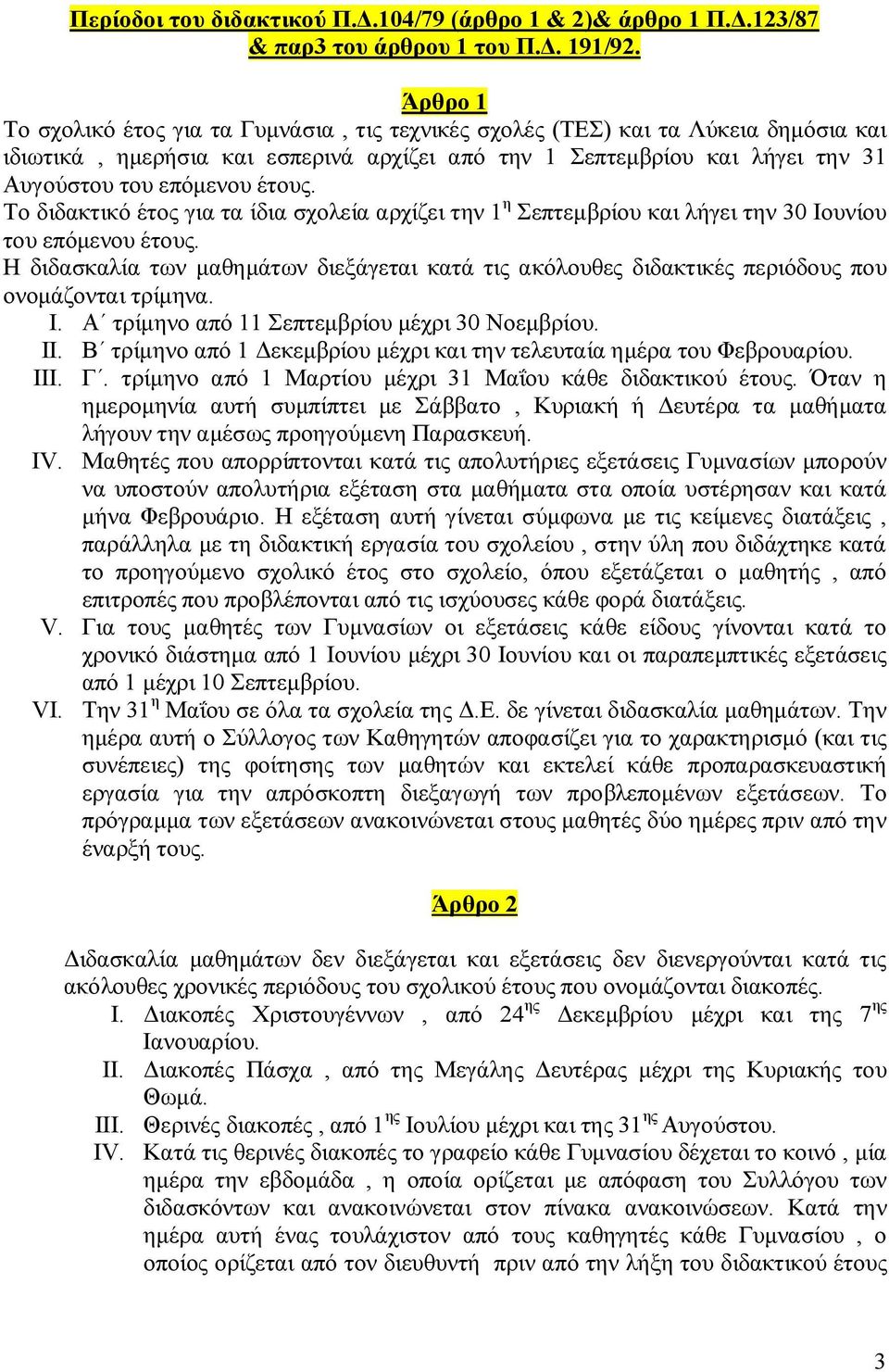 έτους. Το διδακτικό έτος για τα ίδια σχολεία αρχίζει την 1 η Σεπτεμβρίου και λήγει την 30 Ιουνίου του επόμενου έτους.