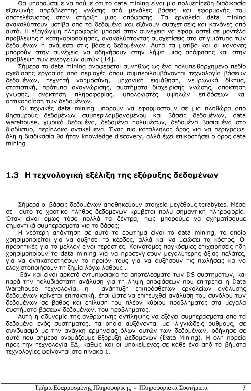 Η εξαγώγιμη πληροφορία µπορεί στην συνέχεια να εφαρμοστεί σε μοντέλα πρόβλεψης ή κατηγοριοποίησης, ανακαλύπτοντας συσχετίσεις στα στιγμιότυπα των δεδομένων ή ανάµεσα στις βάσεις δεδομένων.