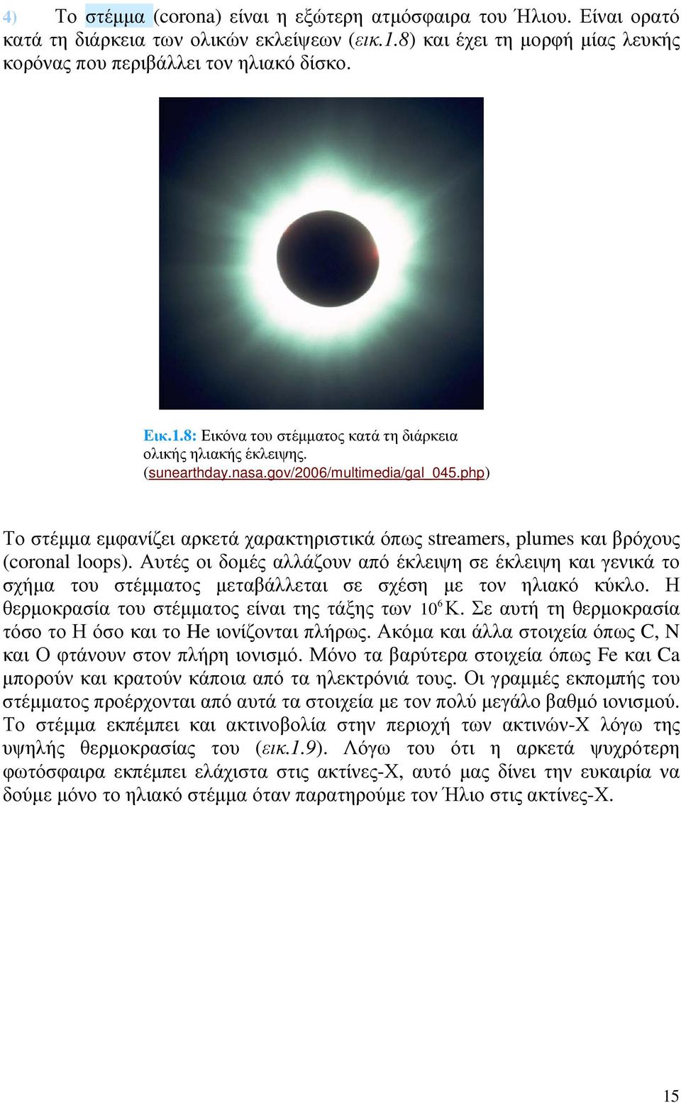 Αυτές οι δοµές αλλάζουν από έκλειψη σε έκλειψη και γενικά το σχήµα του στέµµατος µεταβάλλεται σε σχέση µε τον ηλιακό κύκλο. Η 6 θερµοκρασία του στέµµατος είναι της τάξης των 10 Κ.