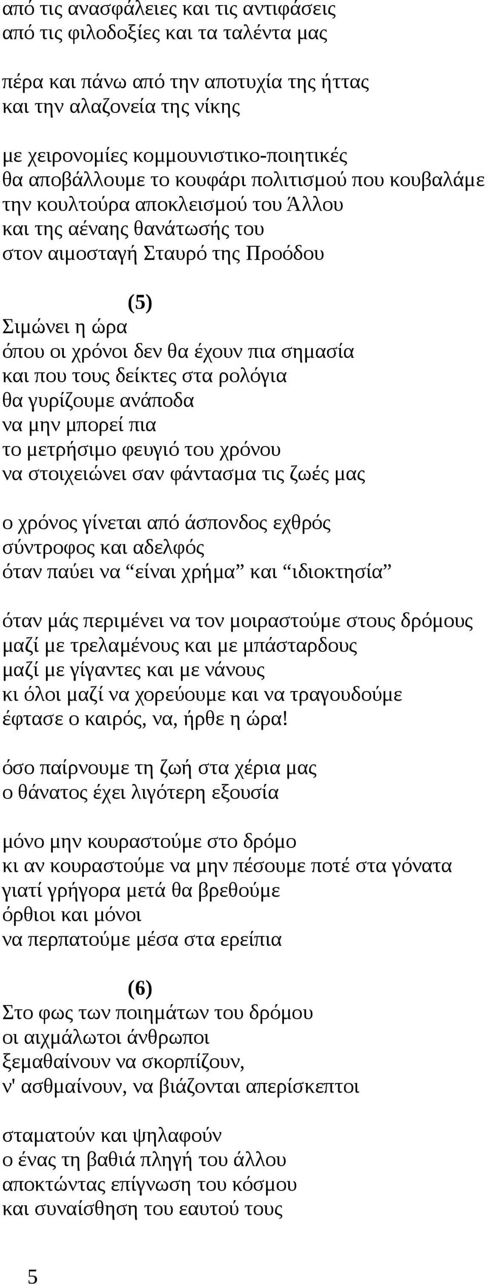 που τους δείκτες στα ρολόγια θα γυρίζουμε ανάποδα να μην μπορεί πια το μετρήσιμο φευγιό του χρόνου να στοιχειώνει σαν φάντασμα τις ζωές μας ο χρόνος γίνεται από άσπονδος εχθρός σύντροφος και αδελφός