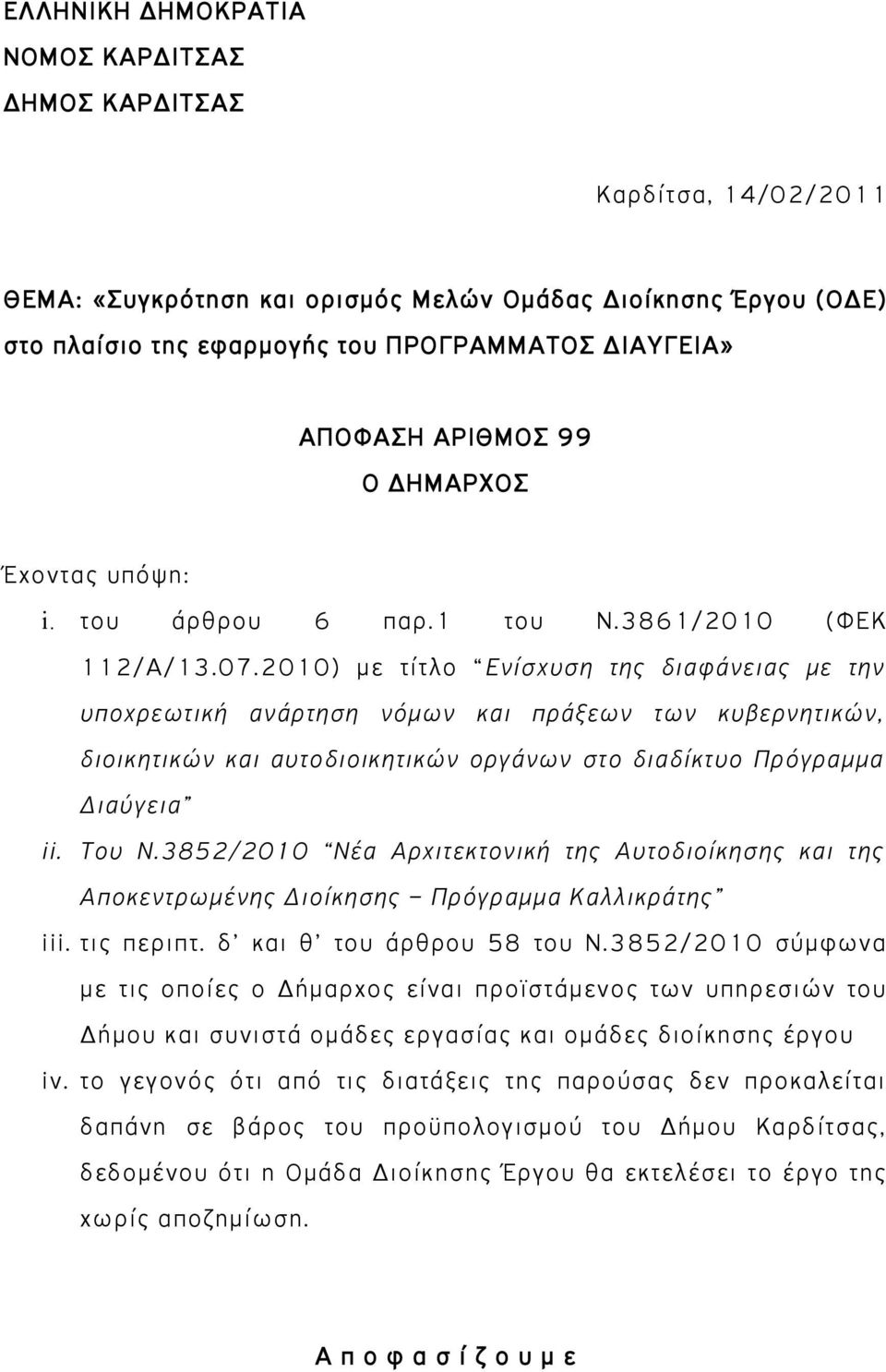 2010) με τίτλο Ενίσχυση της διαφάνειας με την υποχρεωτική ανάρτηση νόμων και πράξεων των κυβερνητικών, διοικητικών και αυτοδιοικητικών οργάνων στο διαδίκτυο Πρόγραμμα Διαύγεια ii. Του Ν.