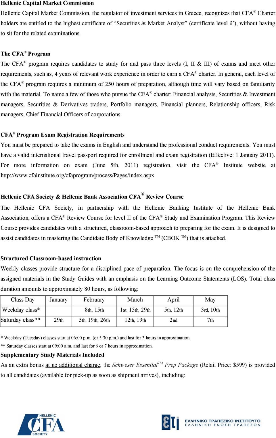 The CFA Program The CFA program requires candidates to study for and pass three levels (I, II & III) of exams and meet other requirements, such as, 4 years of relevant work experience in order to